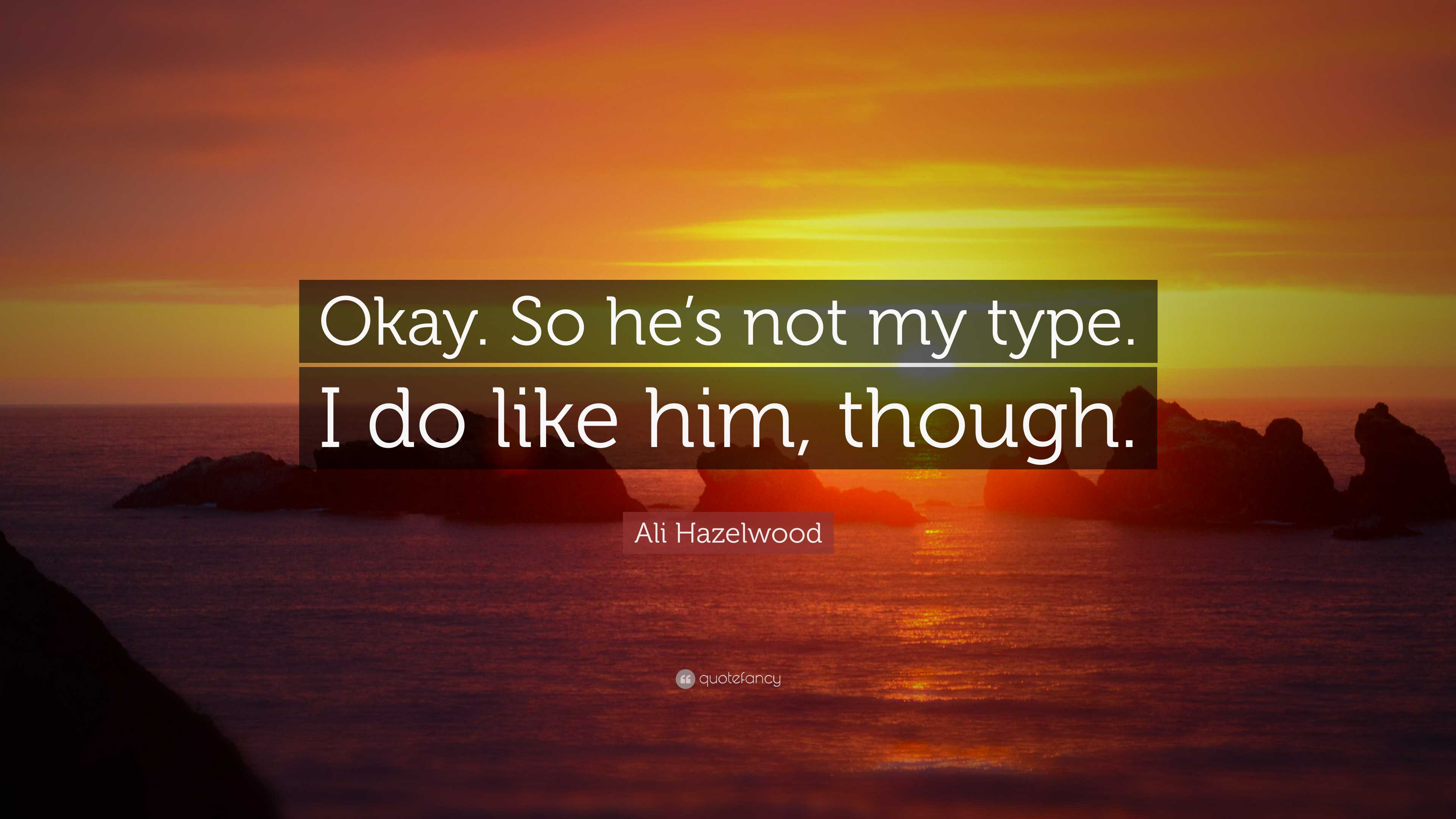 Ali Hazelwood Quote: “Okay. So he’s not my type. I do like him, though.”