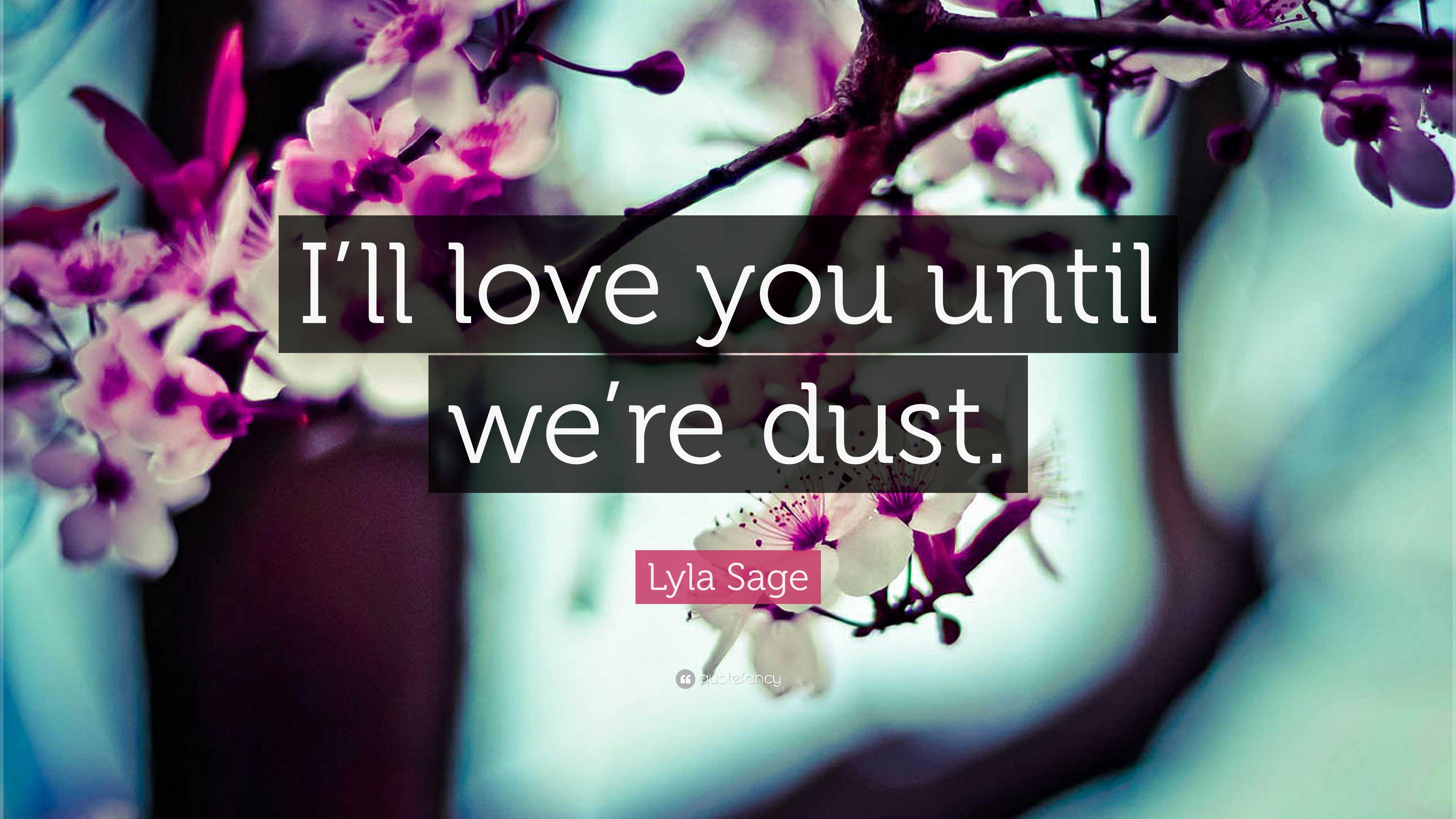 Lyla Sage Quote: “I’ll love you until we’re dust.”