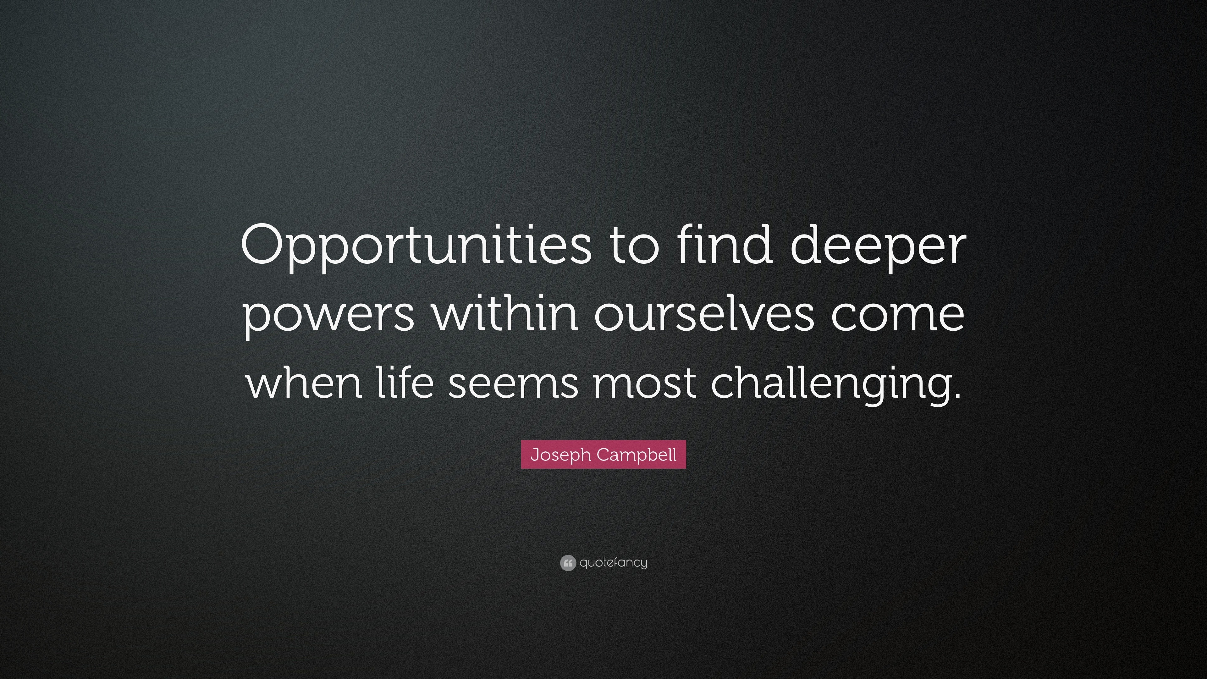 Joseph Campbell Quote: “Opportunities to find deeper powers within ...