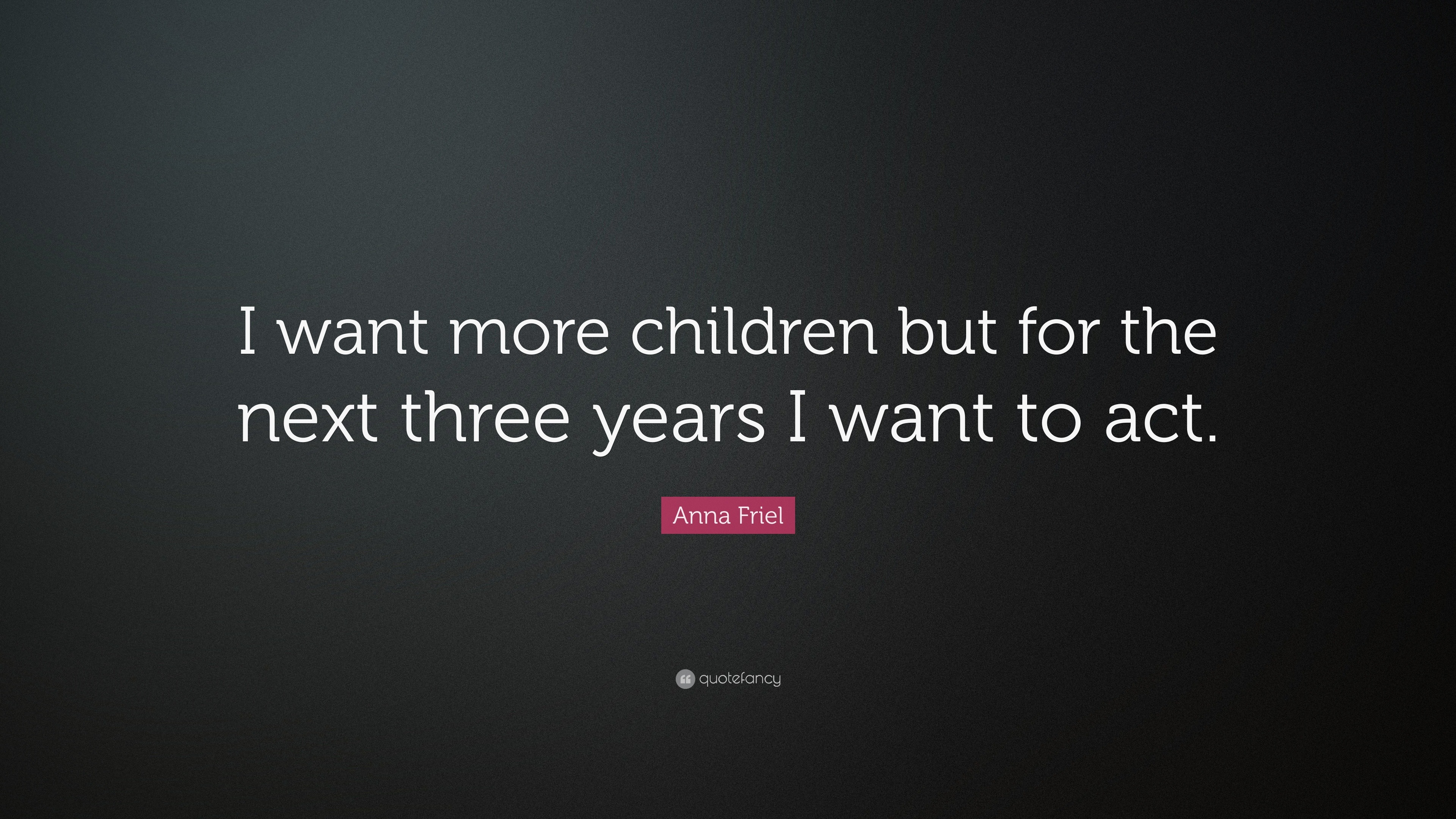 Anna Friel Quote: “I want more children but for the next three years I ...