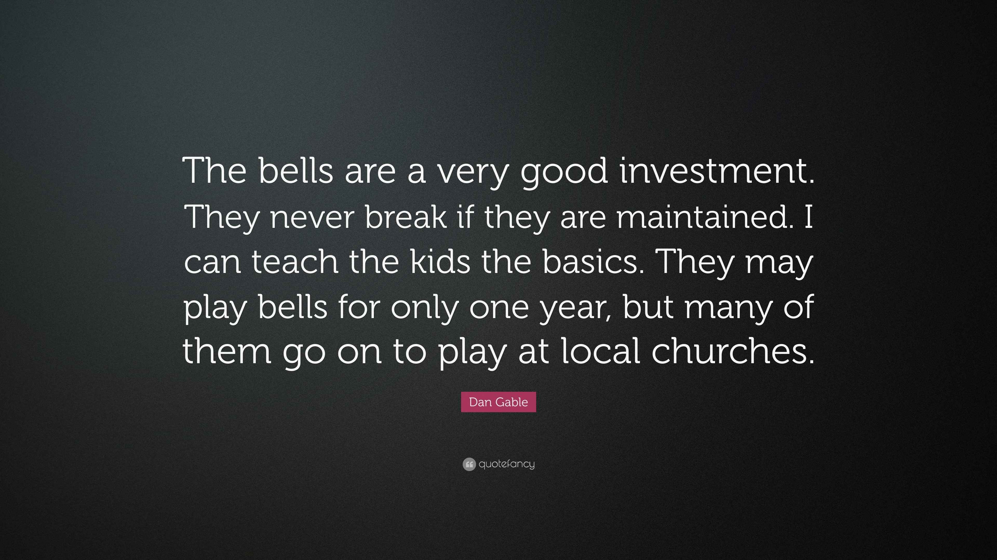 Dan Gable Quote “The bells are a very good investment. They never