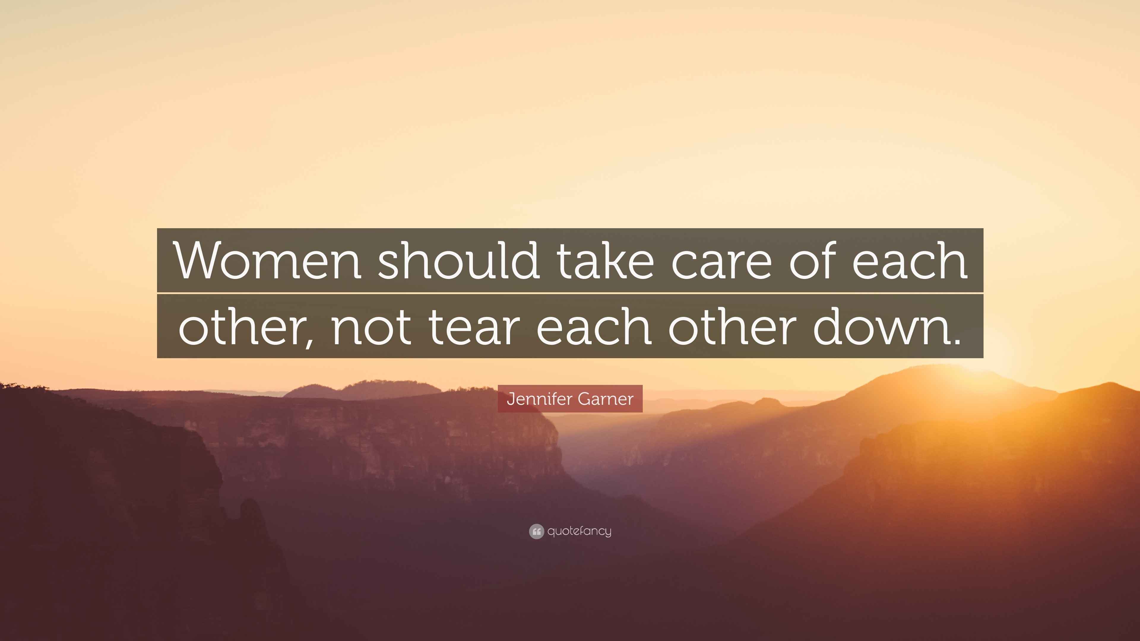 Jennifer Garner Quote “Women should take care of each other, not tear