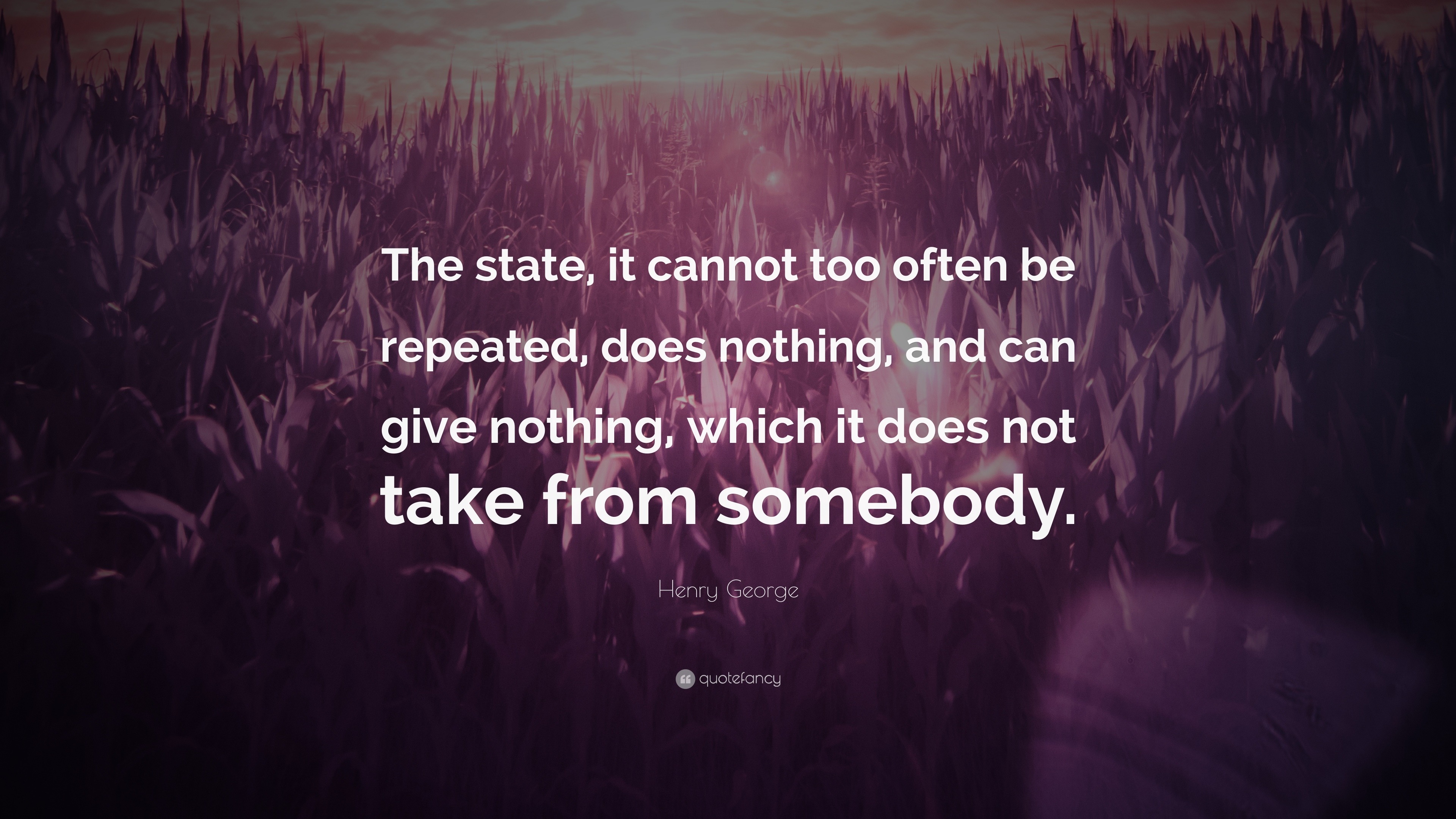 Henry George Quote: “the State, It Cannot Too Often Be Repeated, Does 