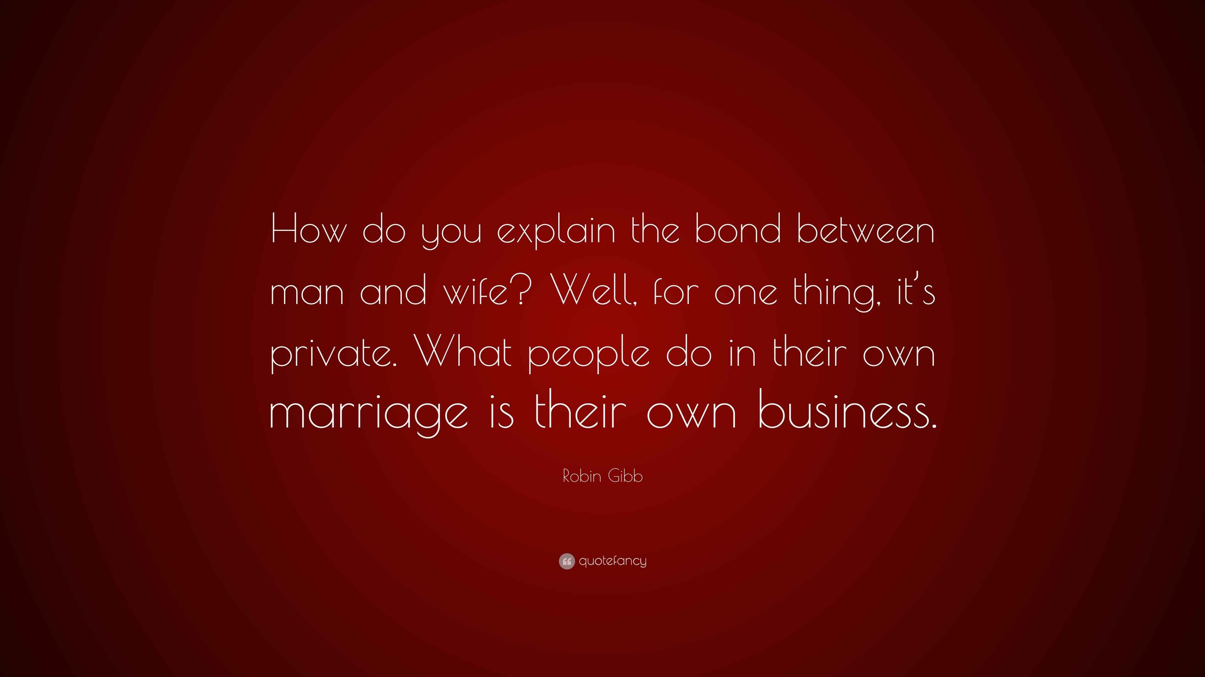 Robin Gibb Quote “How do you explain the bond between man and wife