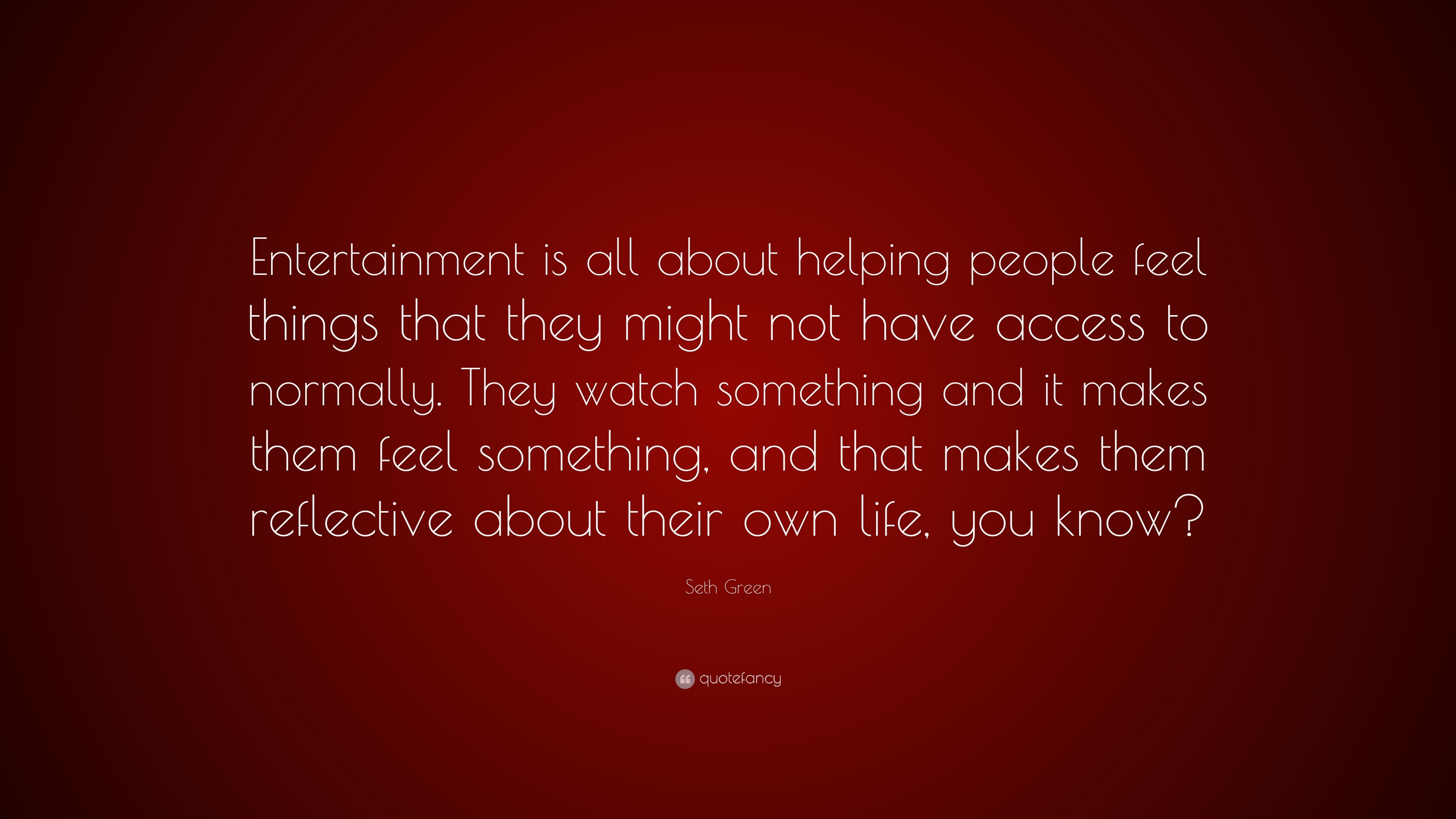 Seth Green Quote: “Entertainment is all about helping people feel ...