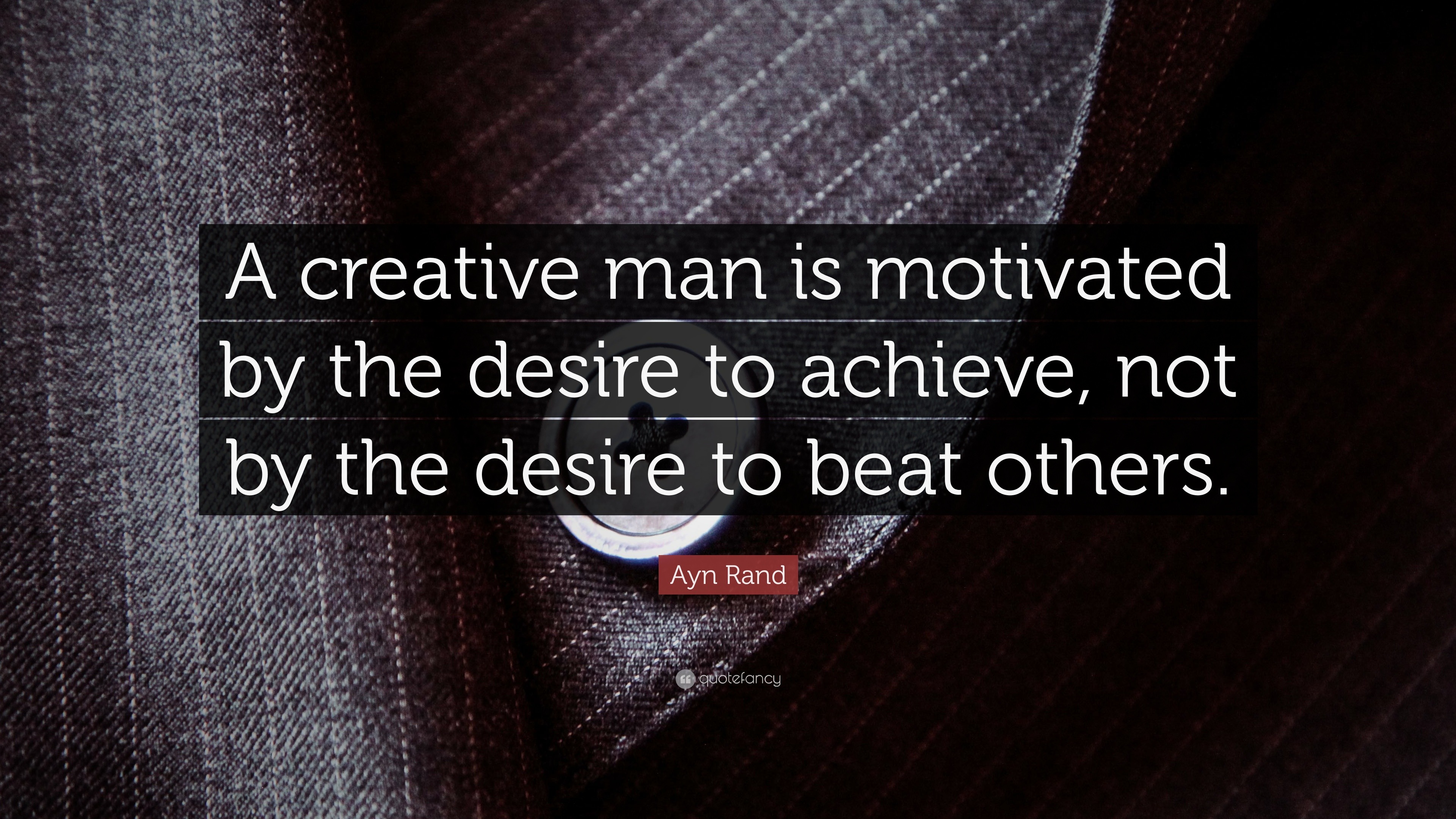 ayn-rand-quote-a-creative-man-is-motivated-by-the-desire-to-achieve