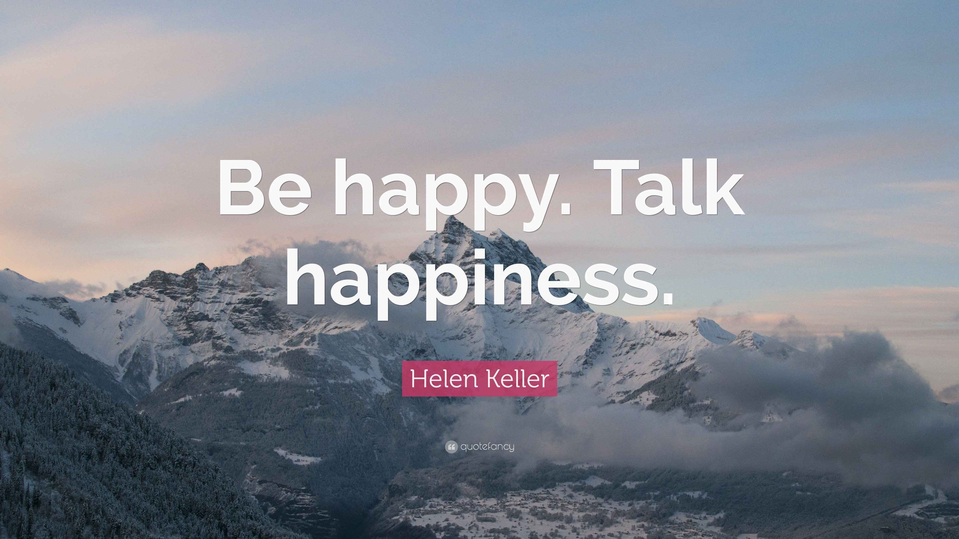 Helen Keller Quote “Be happy. Talk happiness.”