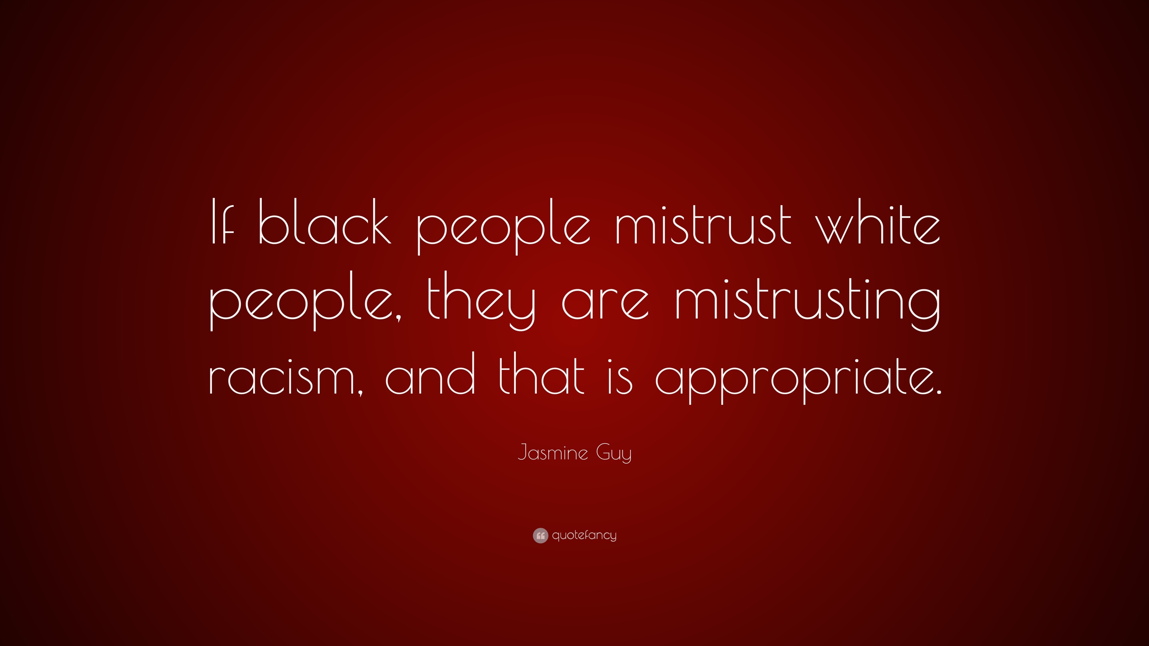 Jasmine Guy Quote: “If black people mistrust white people, they are ...