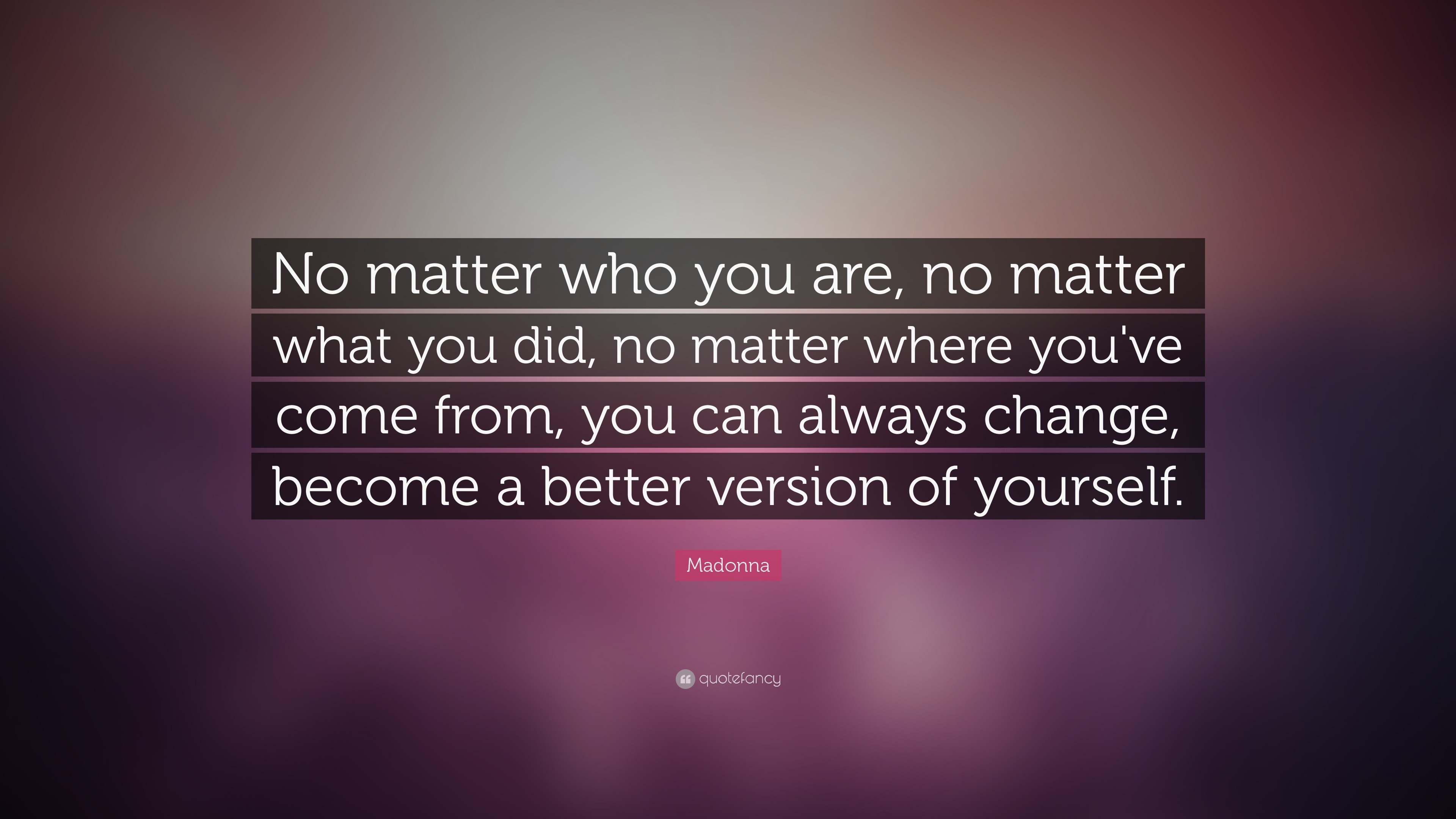 Madonna Quote: “No matter who you are, no matter what you did, no ...