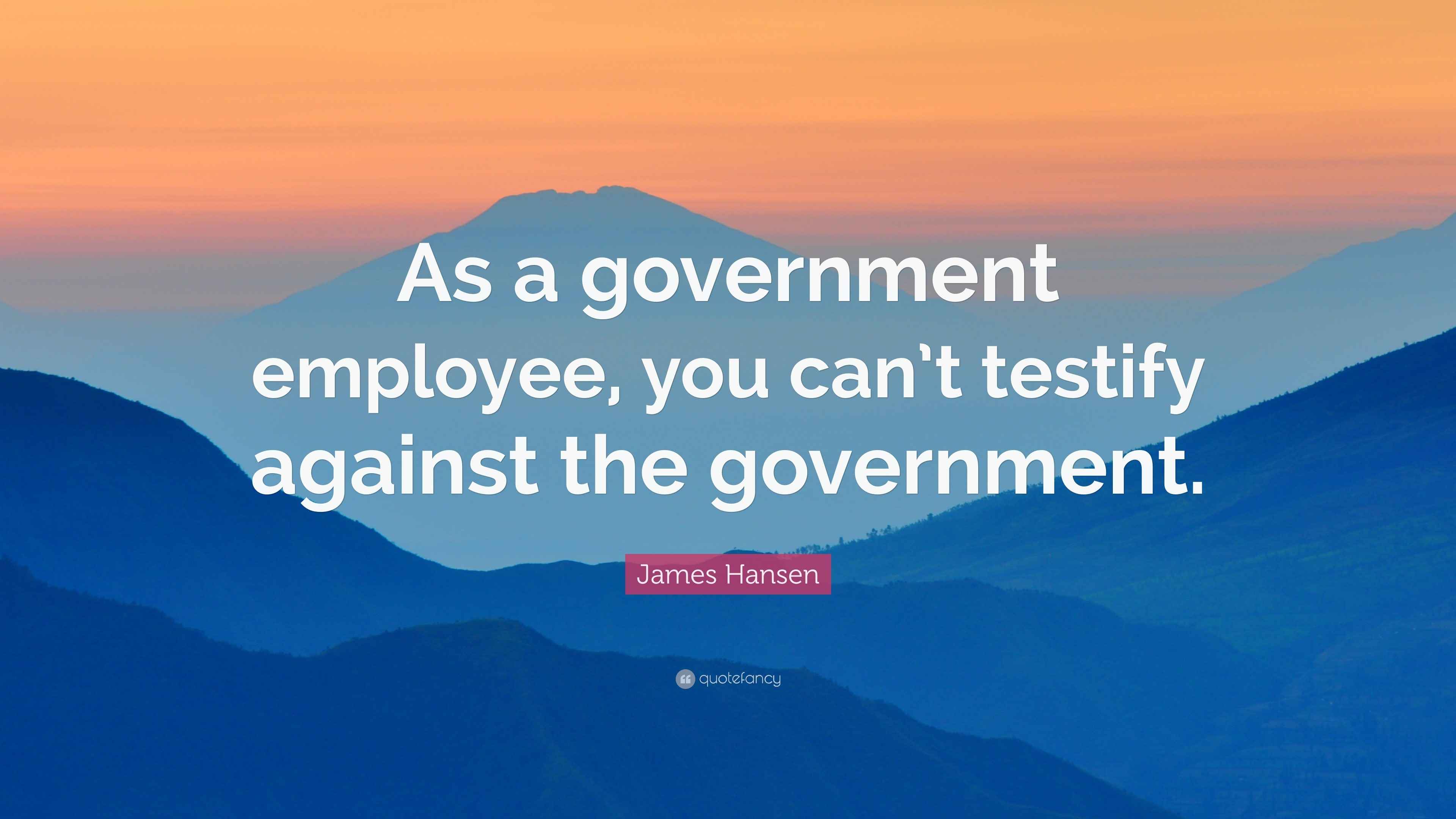 James Hansen Quote “As a government employee, you can’t testify