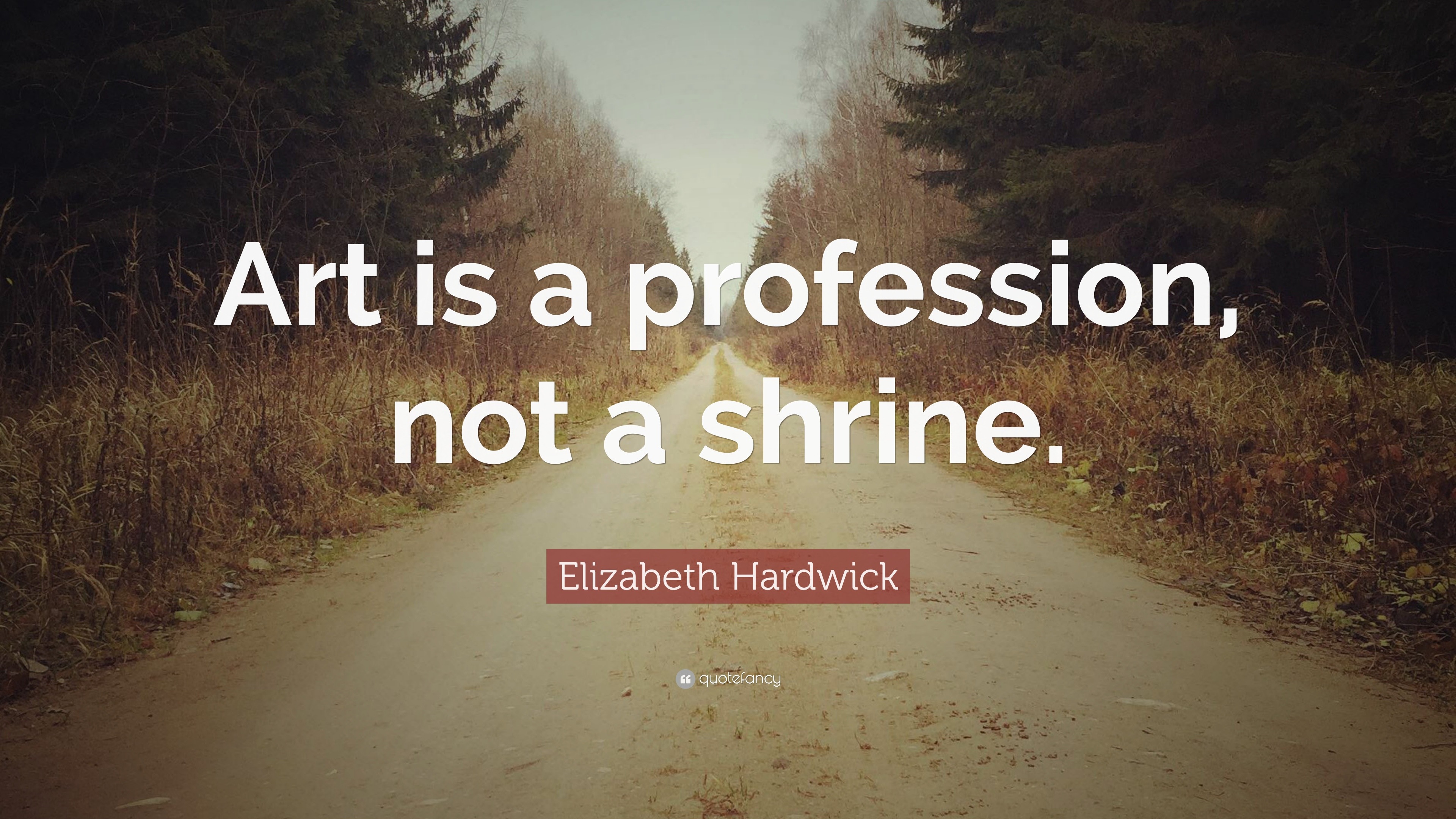 Elizabeth Hardwick Quote: “Art is a profession, not a shrine.”