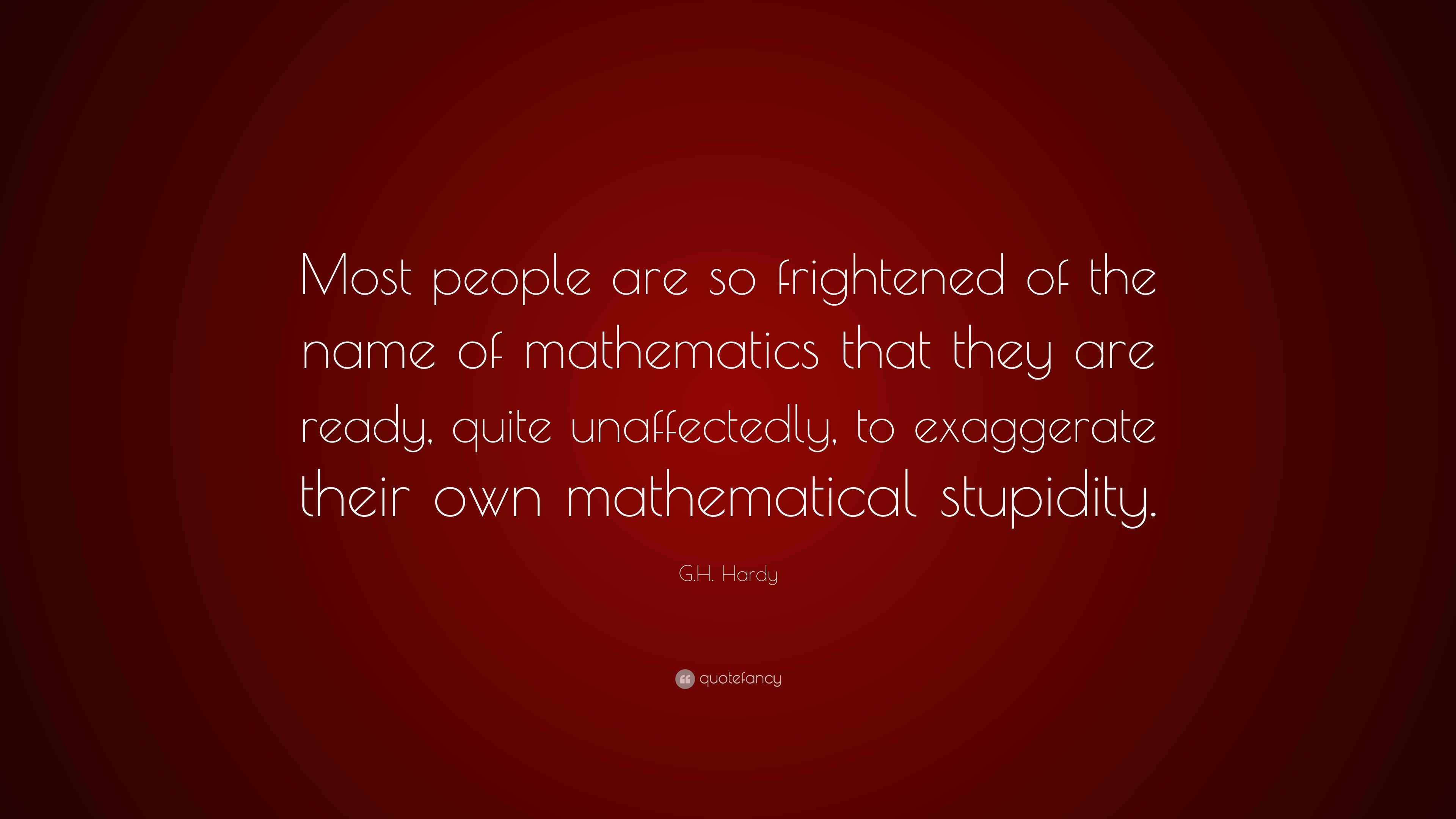 G.H. Hardy Quote: “Most people are so frightened of the name of ...