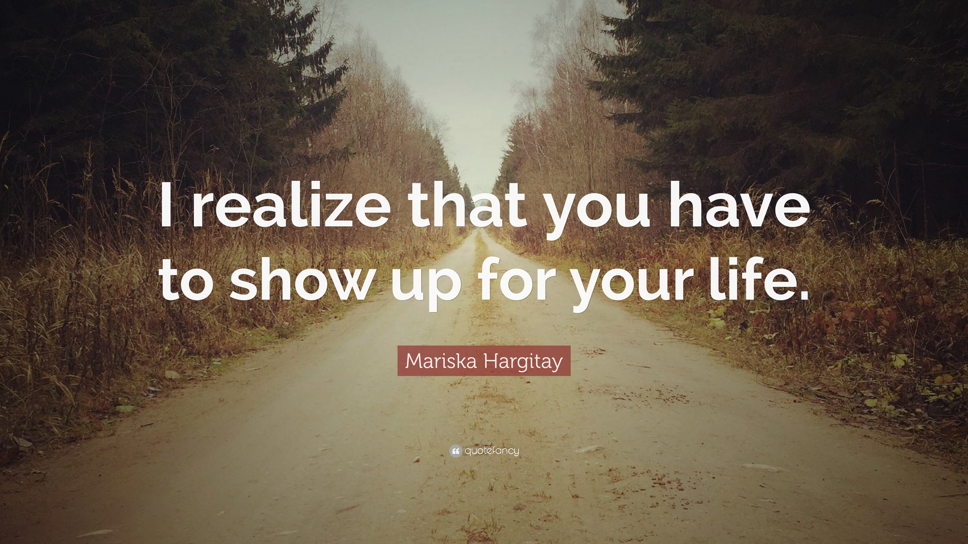 Mariska Hargitay Quote: “I realize that you have to show up for your life.”