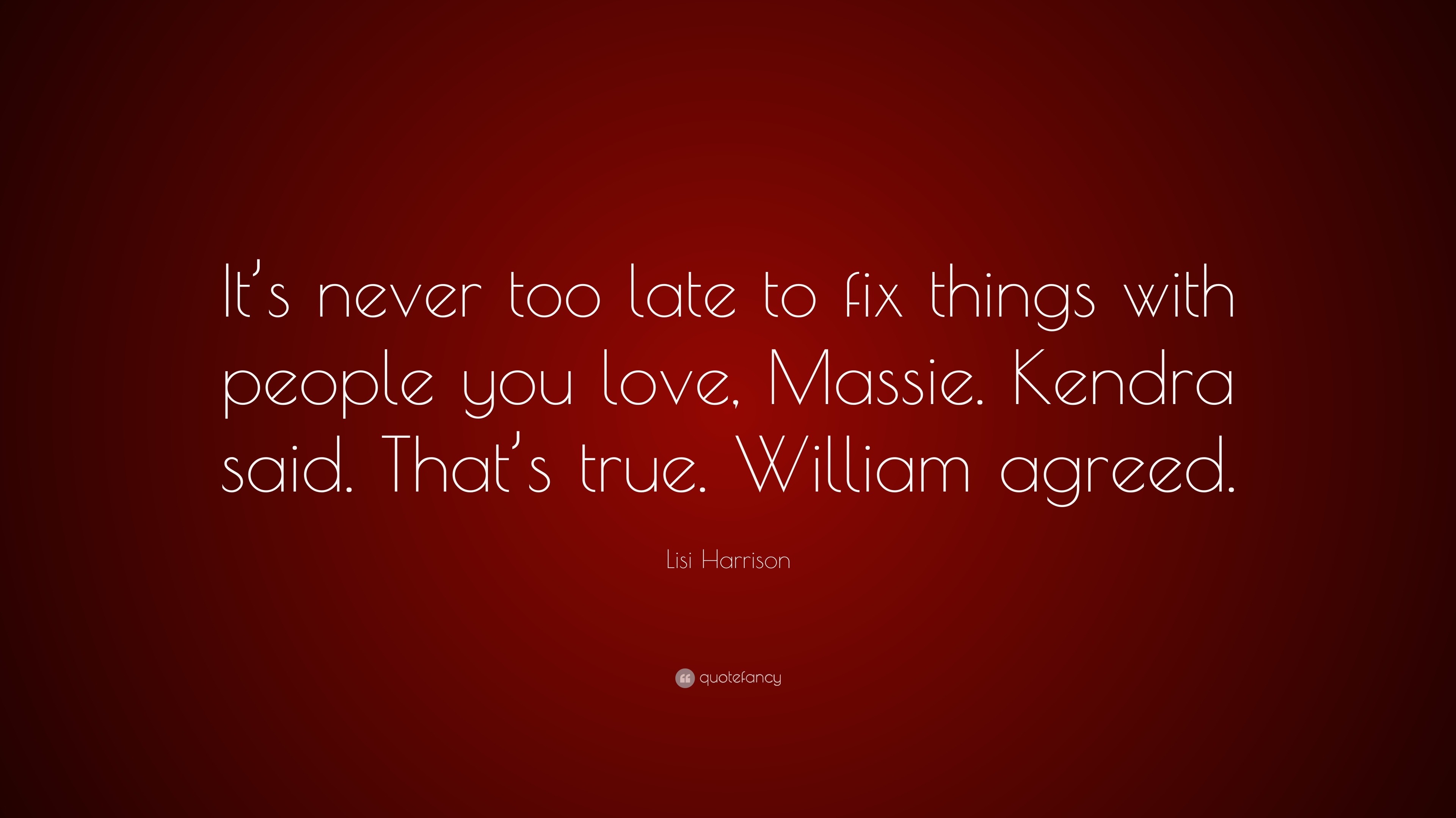 Lisi Harrison Quote “It s never too late to fix things with people you love