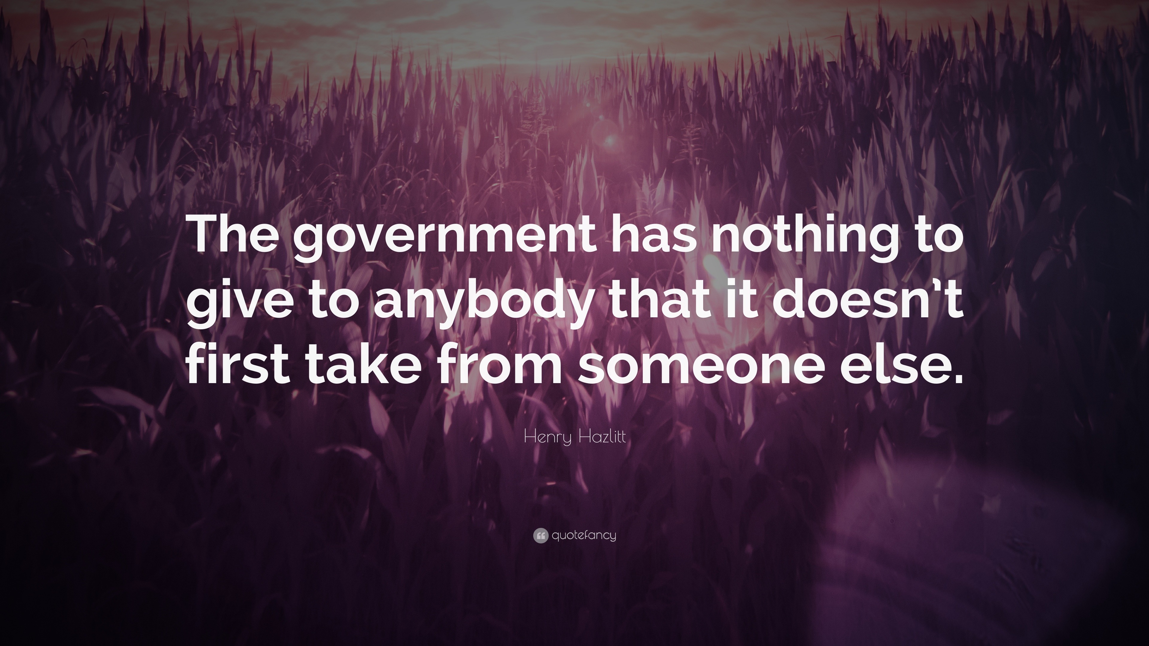 Henry Hazlitt Quote: “The government has nothing to give to anybody ...