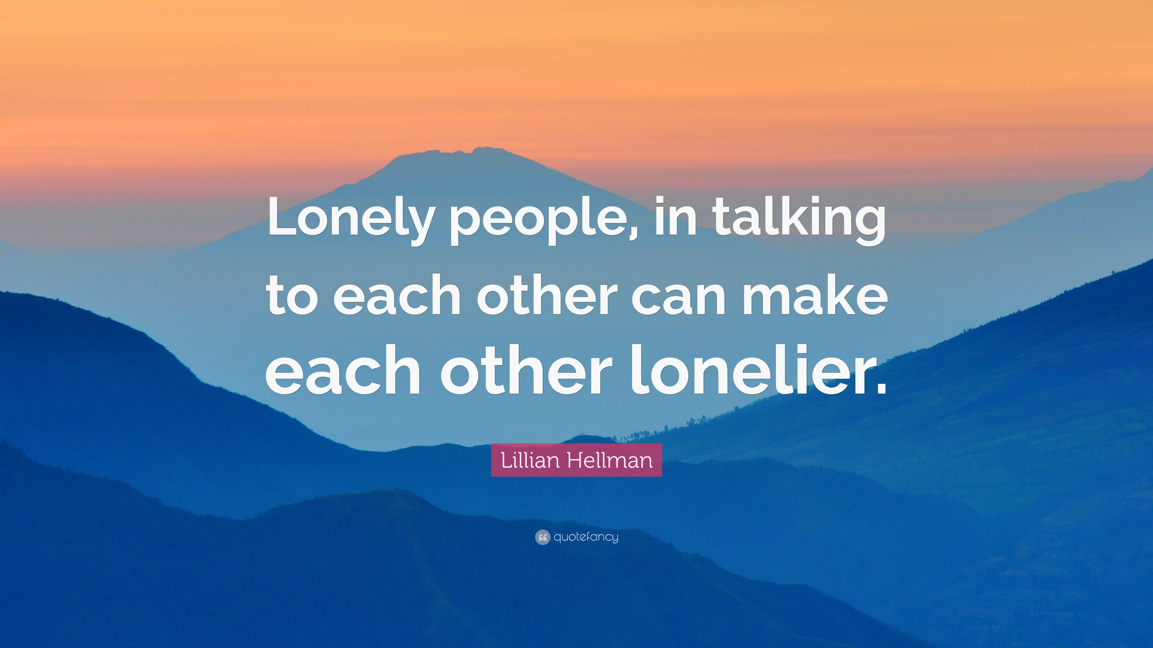 Lillian Hellman Quote: “Lonely people, in talking to each other can ...