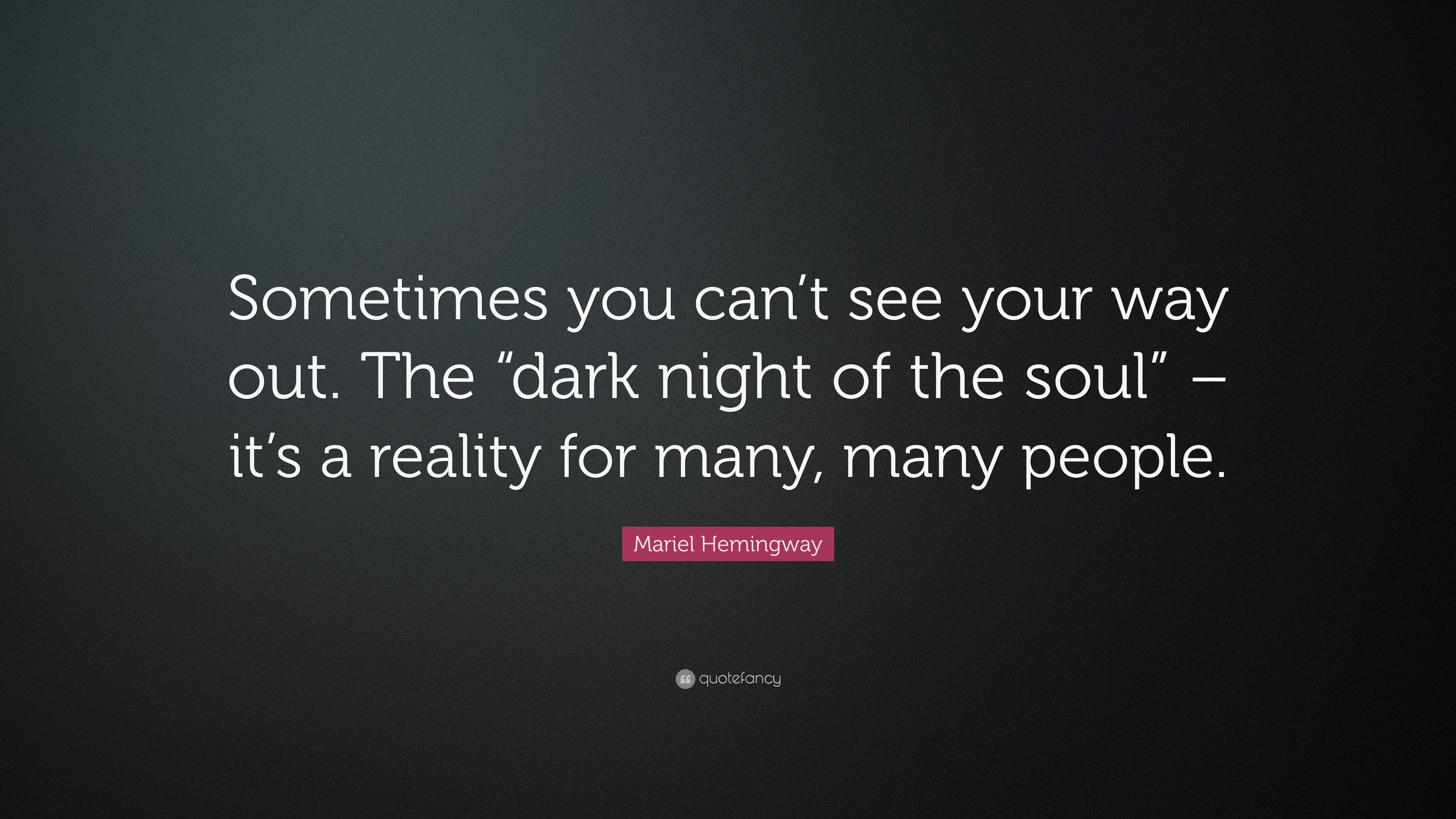 Mariel Hemingway Quote Sometimes You Can T See Your Way Out The Dark Night Of The