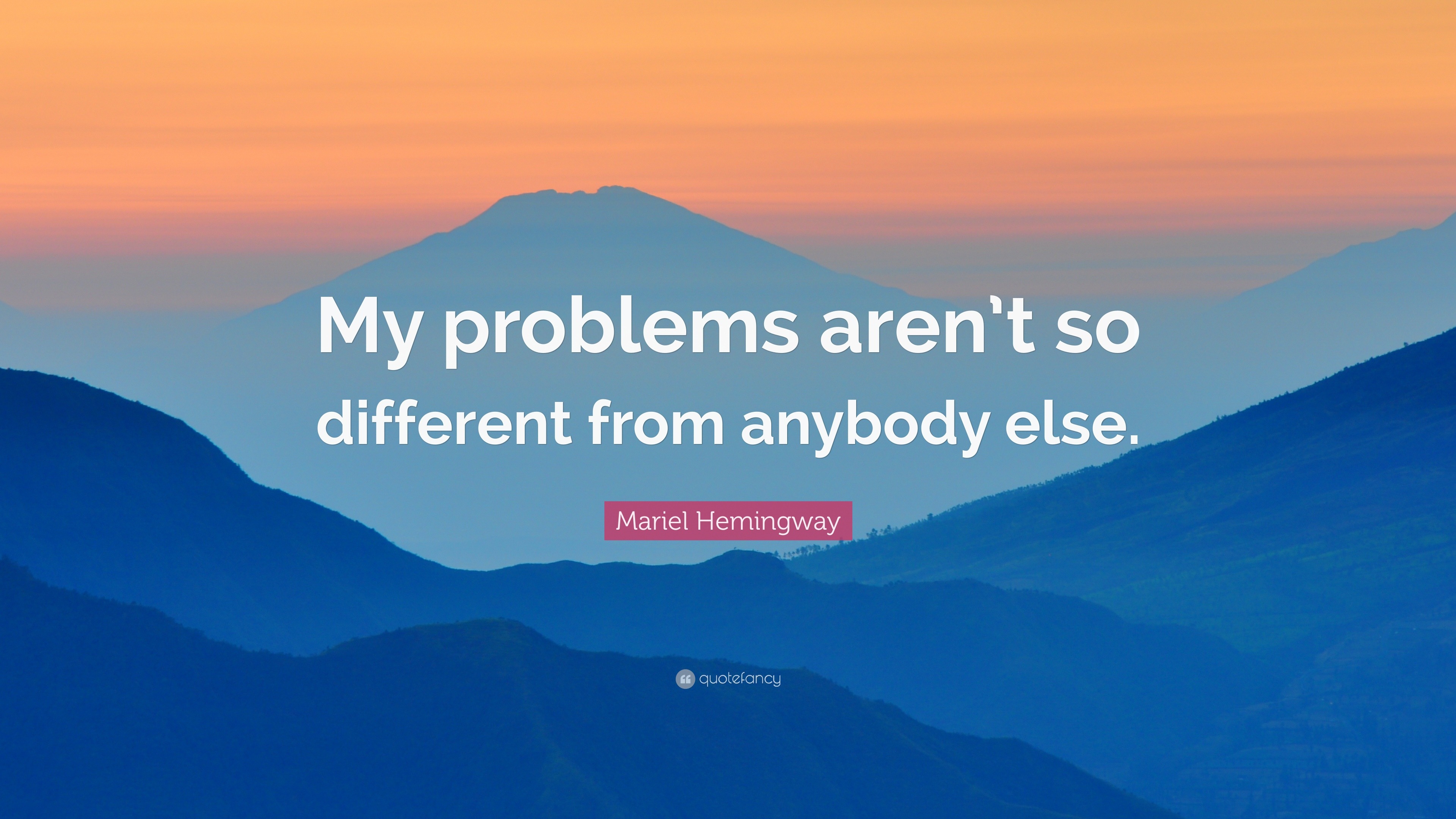 Mariel Hemingway Quote “My problems aren t so different from anybody else