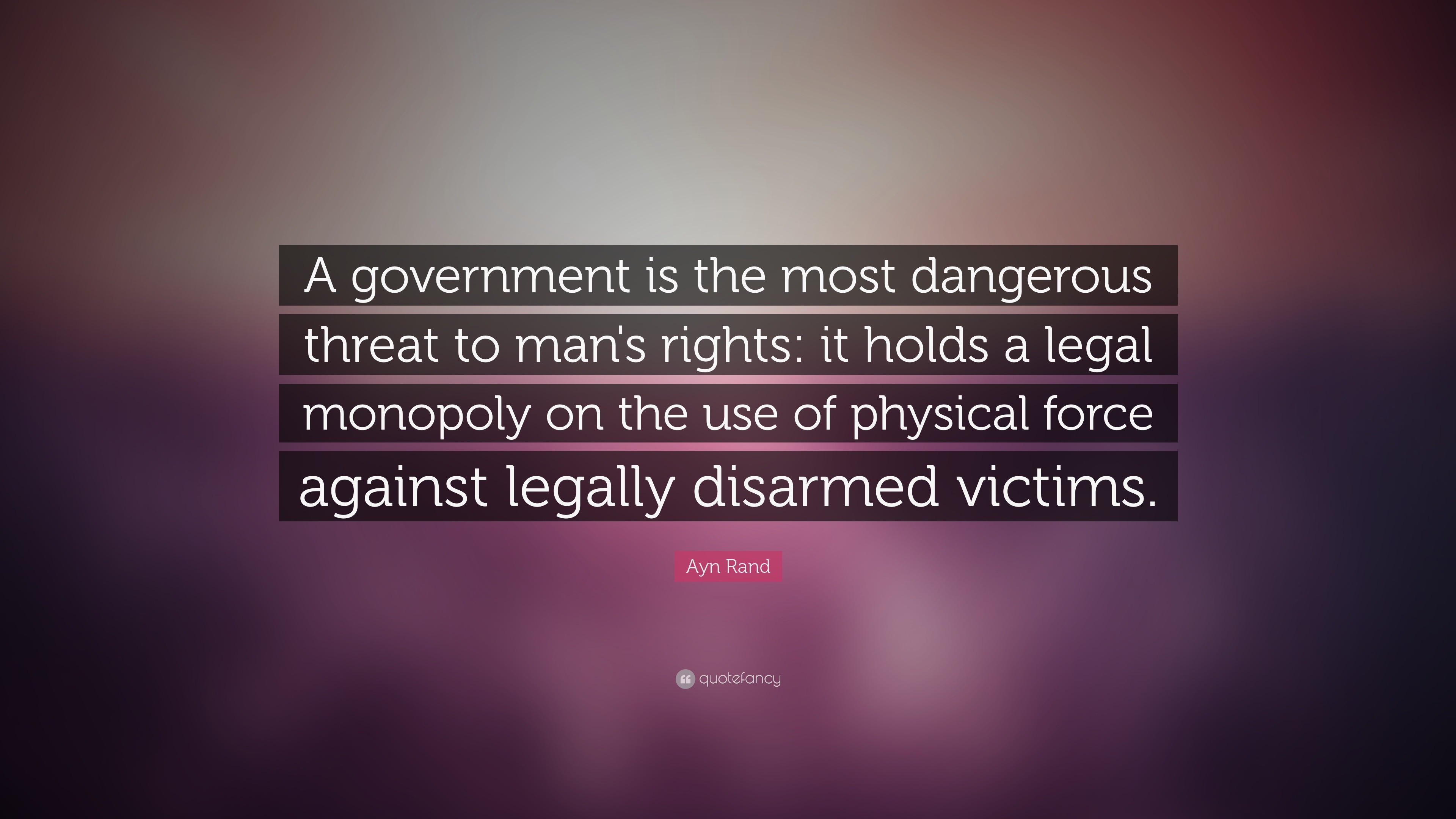 Ayn Rand Quote “A government is the most dangerous threat to man's