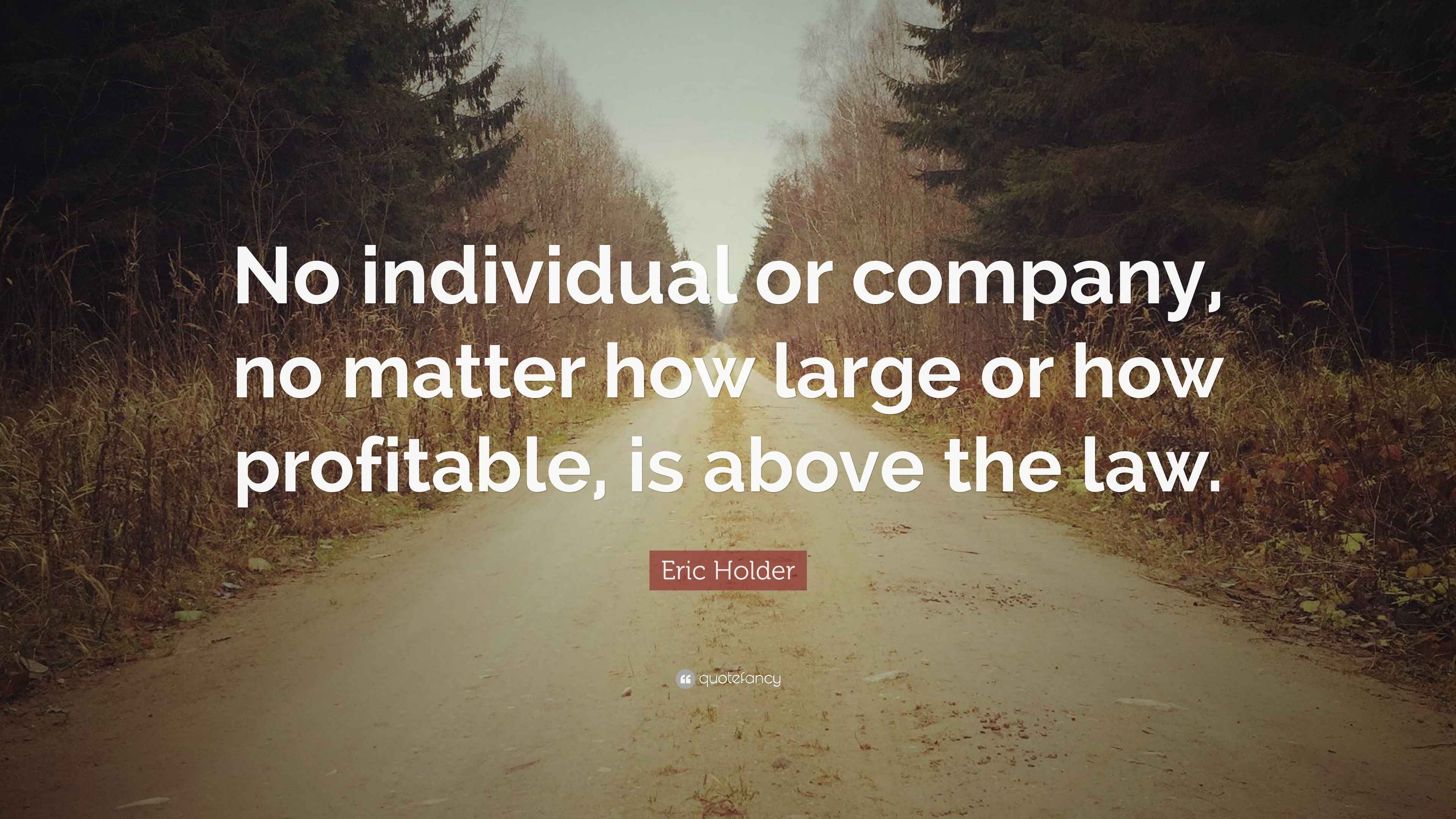 Eric Holder Quote “No individual or company, no matter how large or