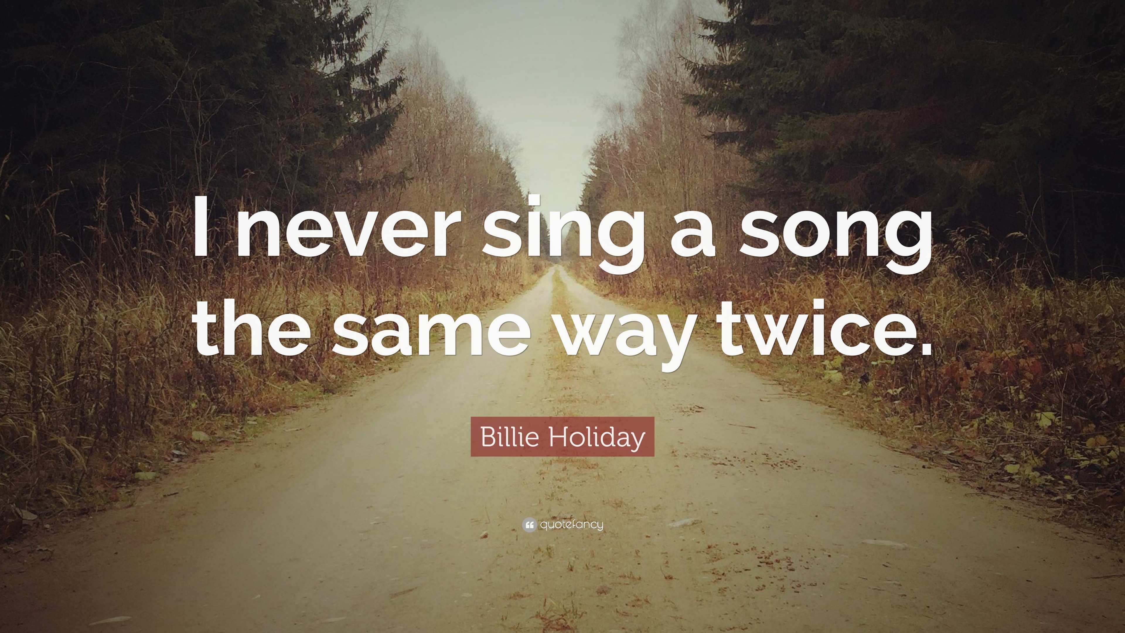 Billie Holiday Quote: “I never sing a song the same way twice.”