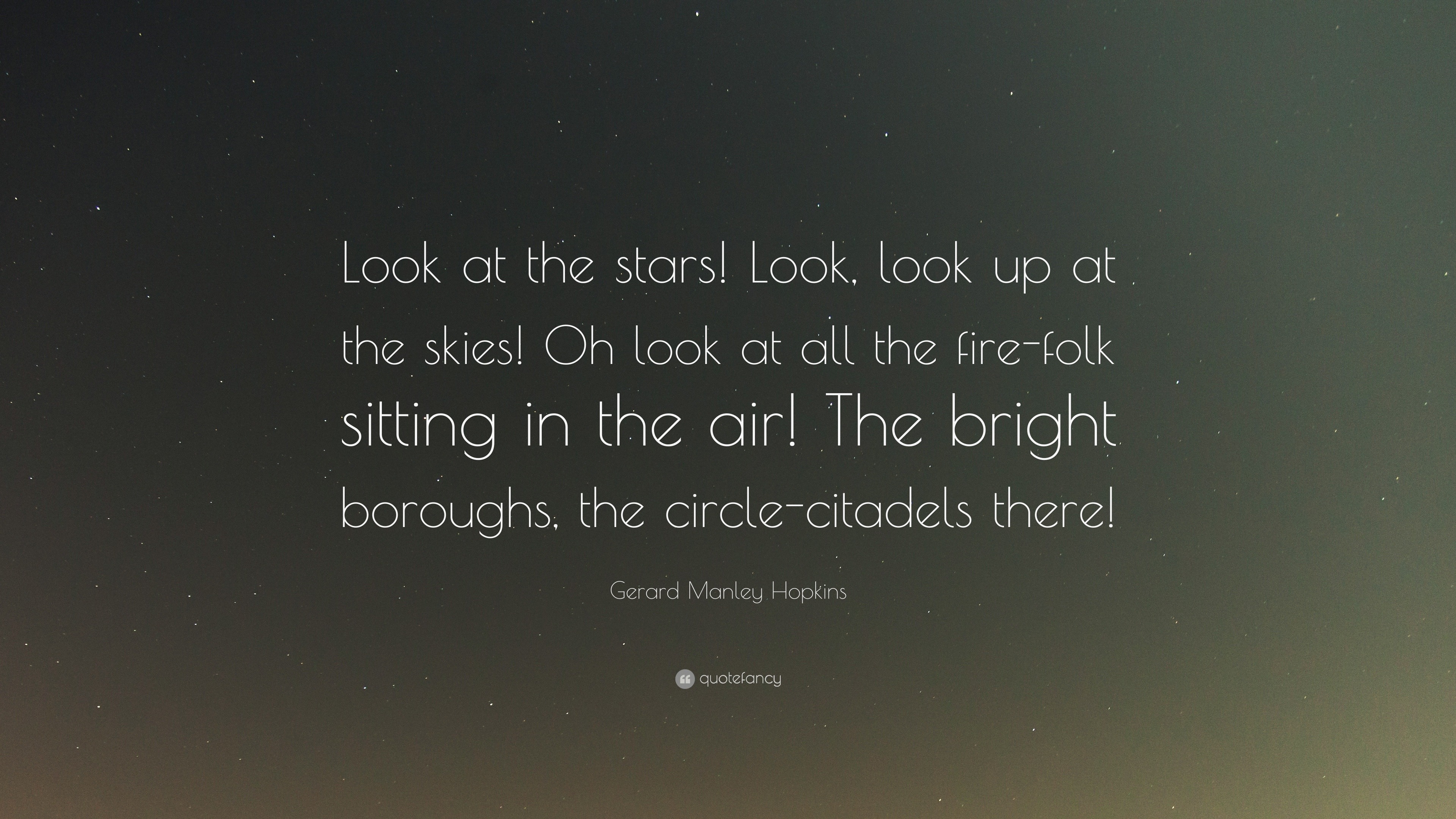 Gerard Manley Hopkins Quote Look At The Stars Look Look Up At The Skies Oh Look At All The Fire Folk Sitting In The Air The Bright Boroughs The