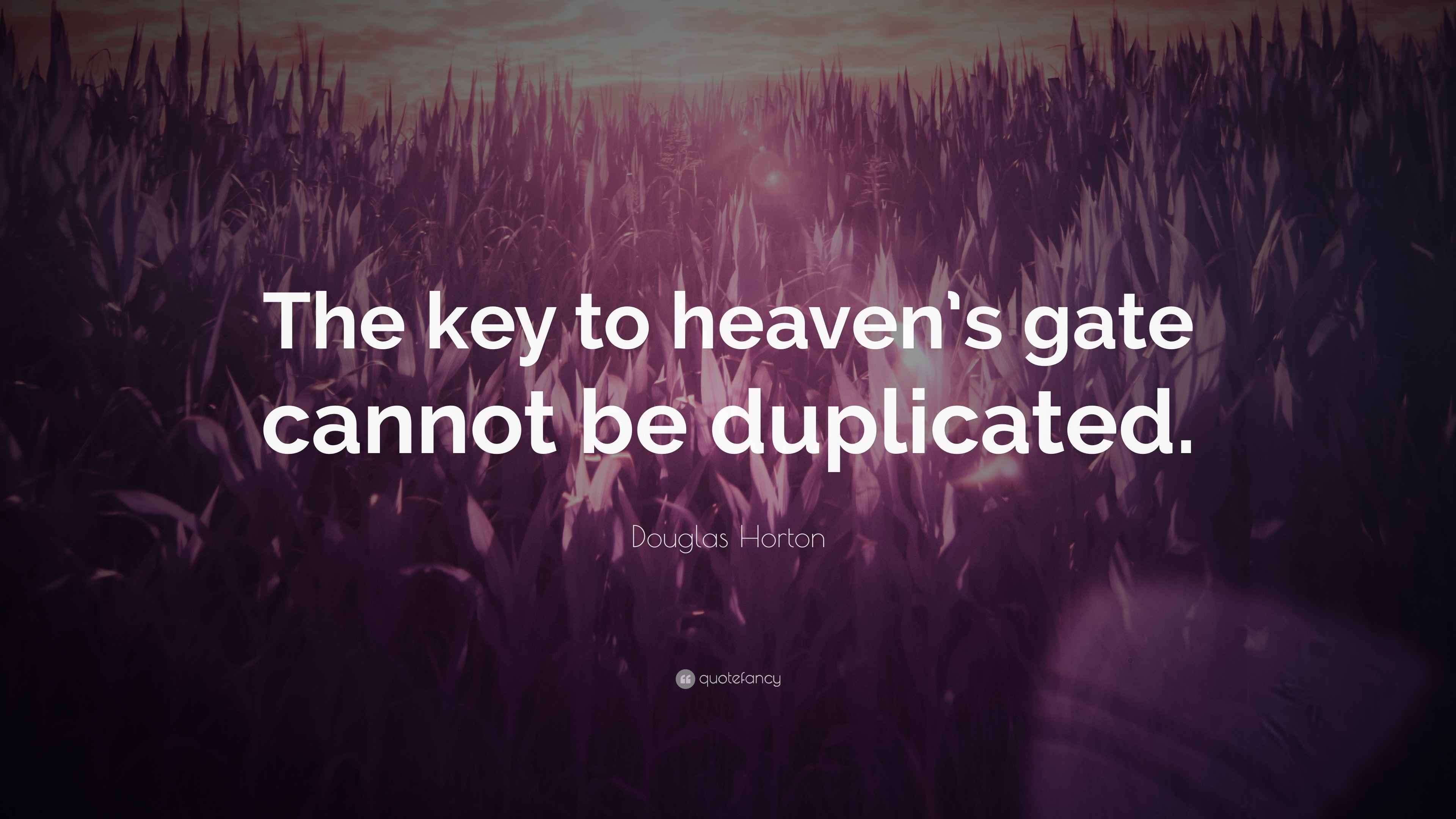 Douglas Horton Quote “The key to heaven’s gate cannot be duplicated.”