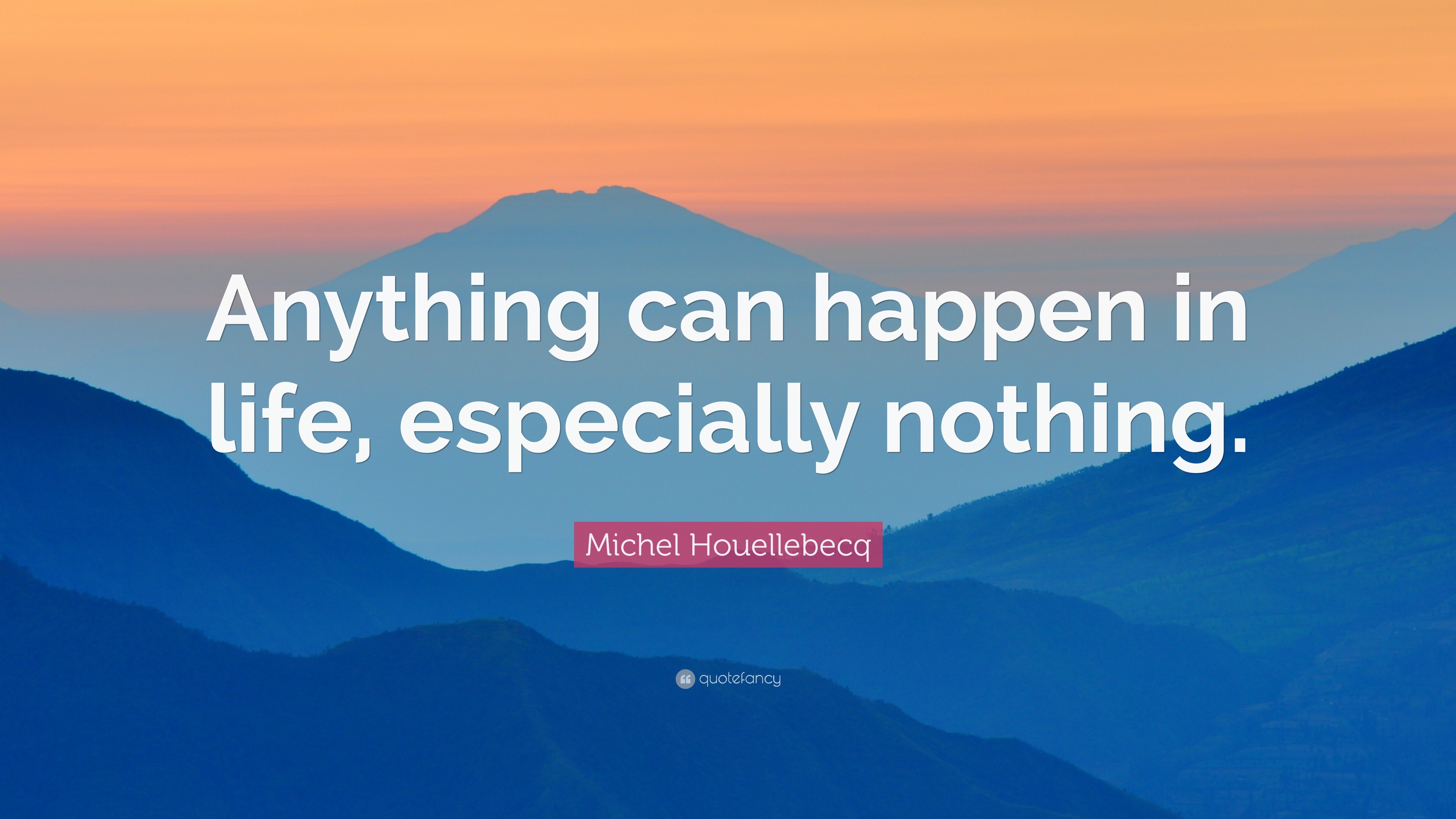 Michel Houellebecq Quote: “Anything can happen in life, especially ...