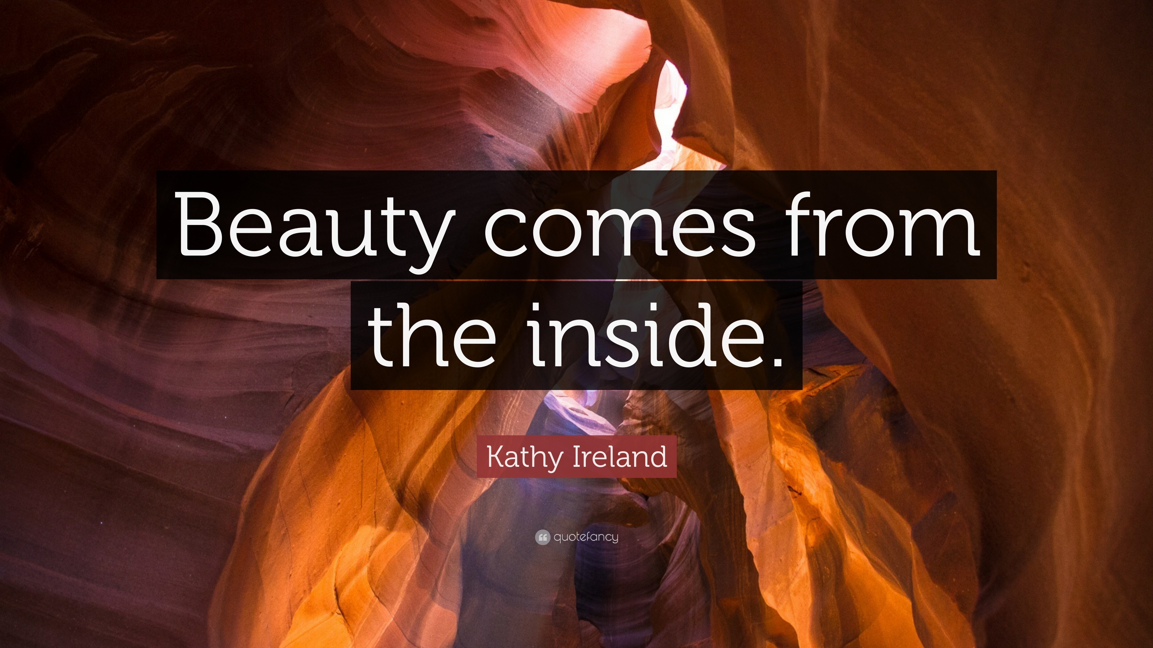 Kathy Ireland Quote “Beauty comes from the inside.”