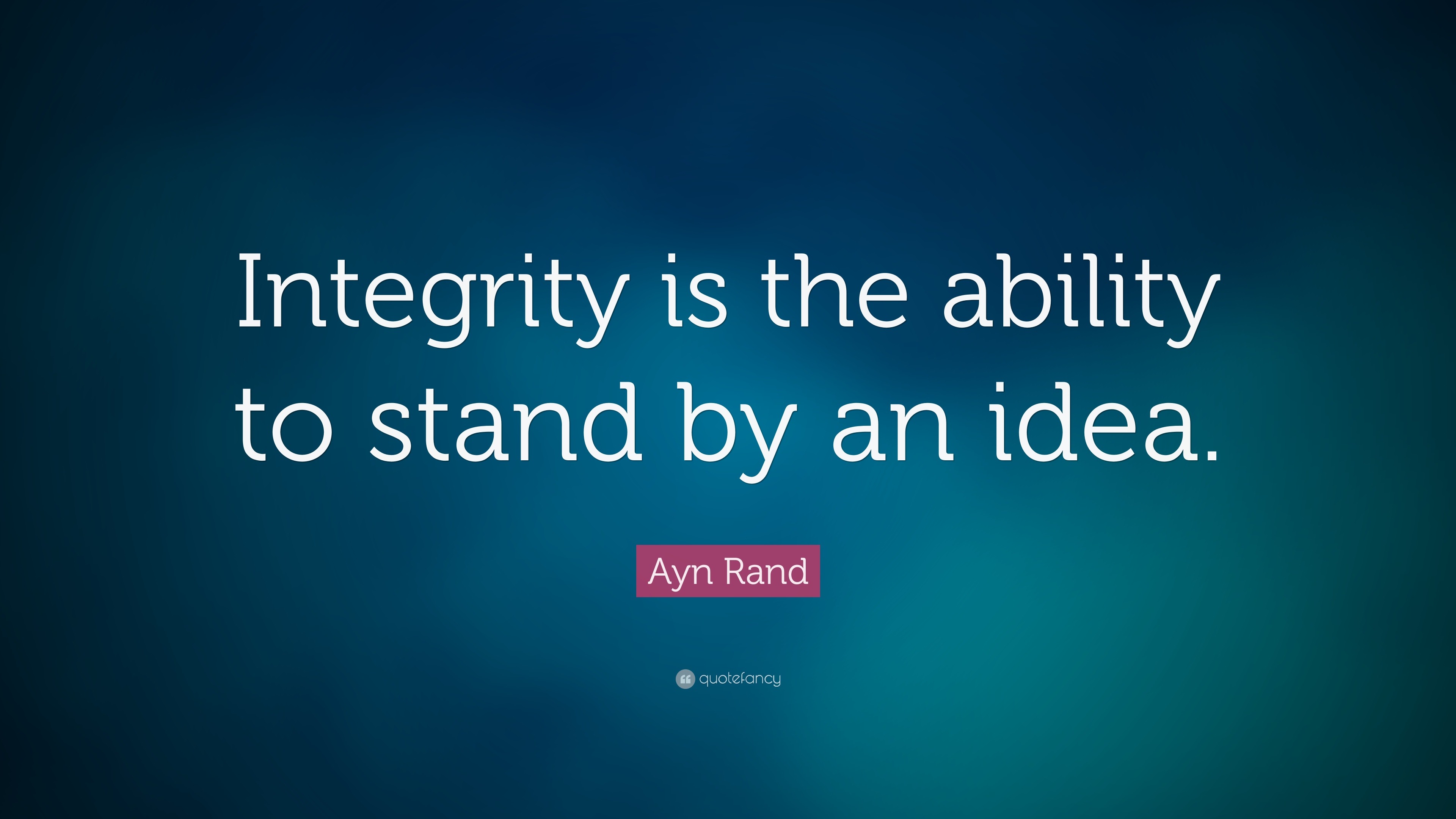 Ayn Rand Quote: “Integrity is the ability to stand by an idea.”