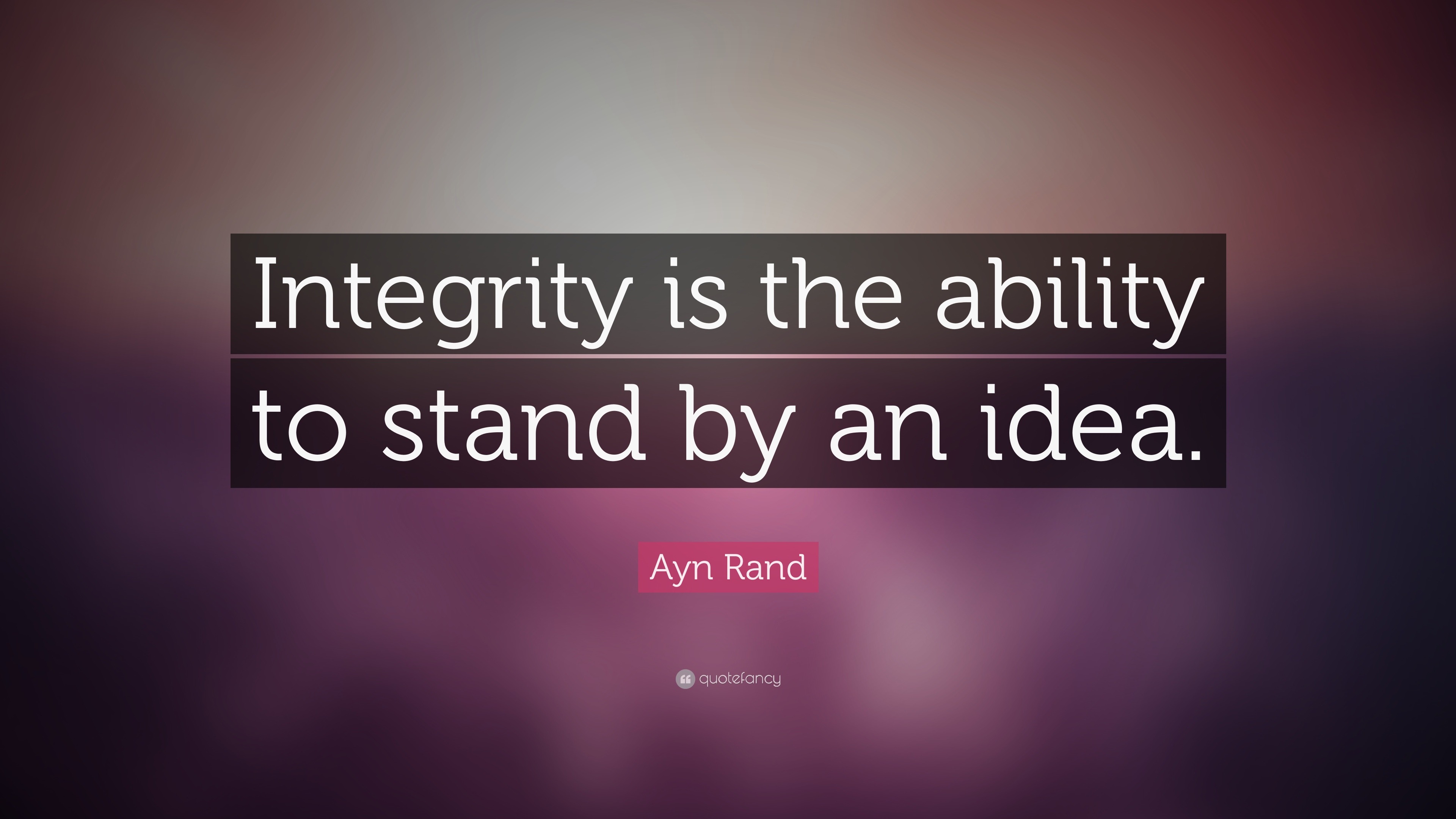 Ayn Rand Quote: “Integrity is the ability to stand by an idea.”