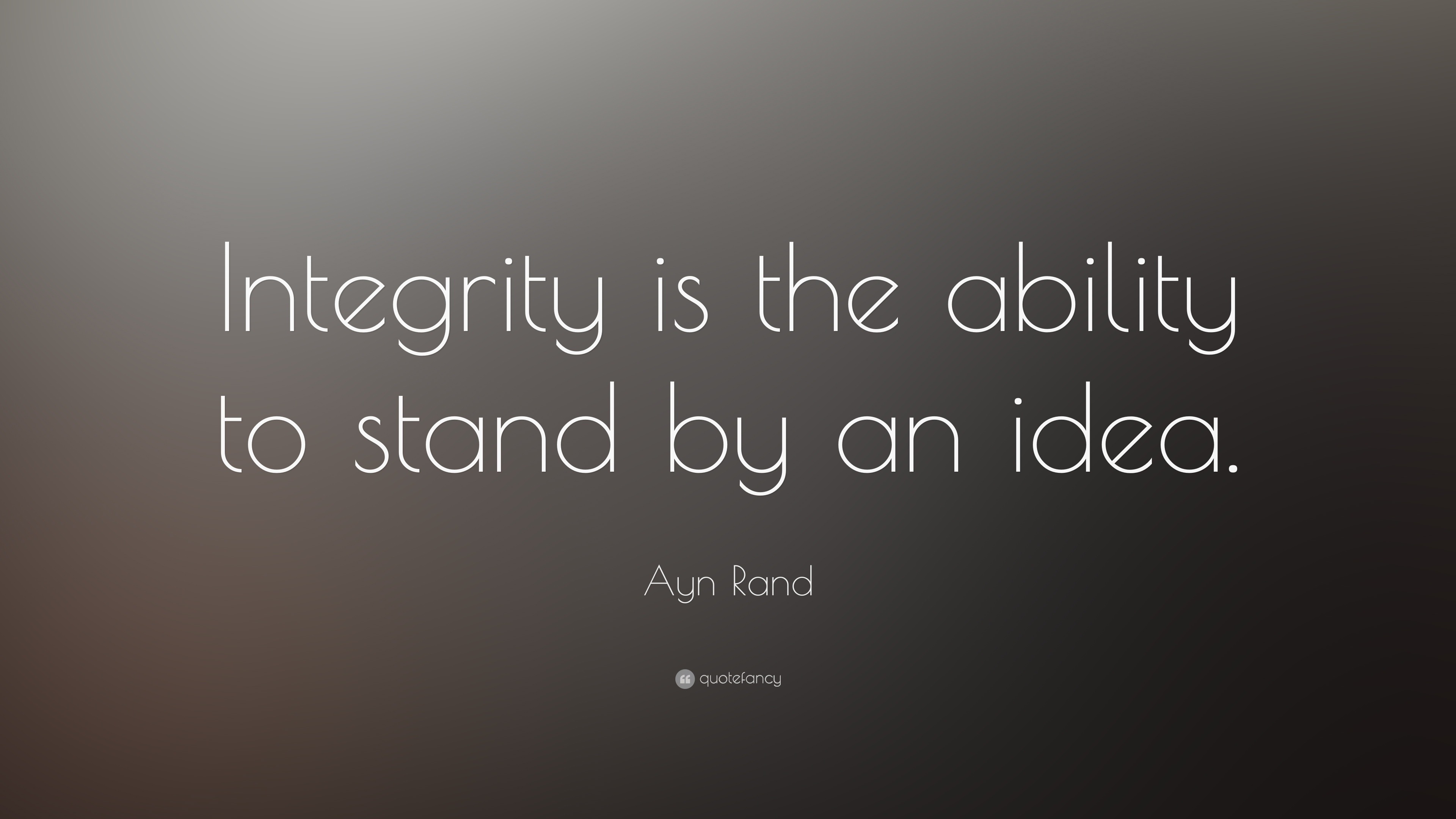 Ayn Rand Quote: “Integrity is the ability to stand by an idea.”