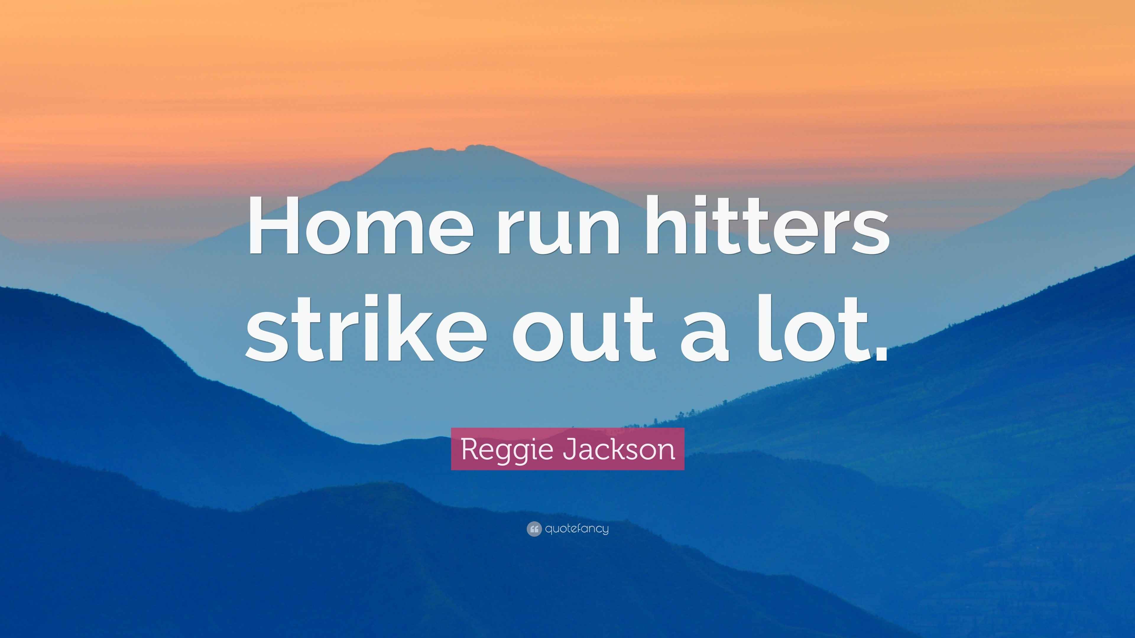 Reggie Jackson Quote “Home run hitters strike out a lot.”