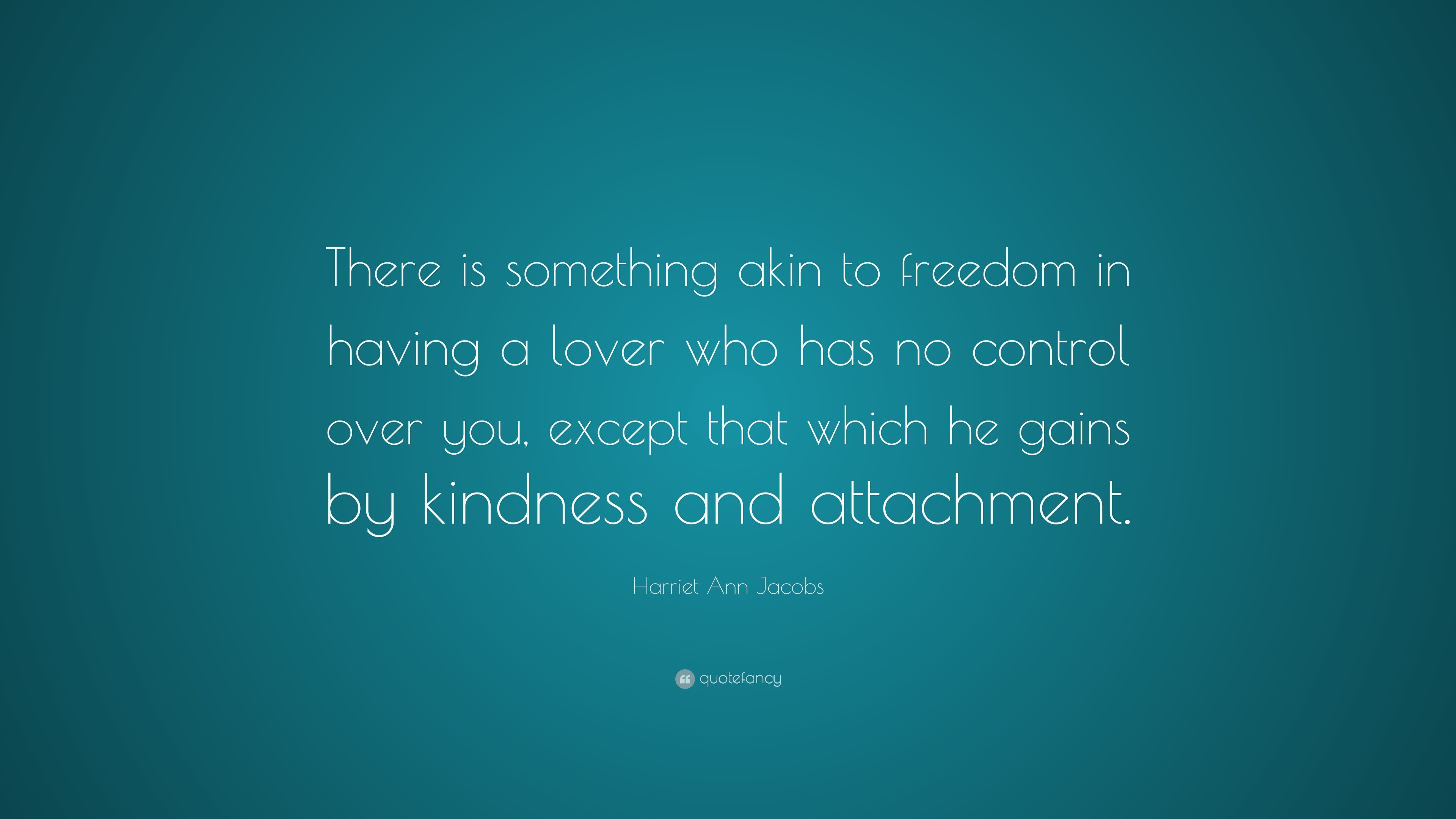 Harriet Ann Jacobs Quote: “There is something akin to freedom in having ...