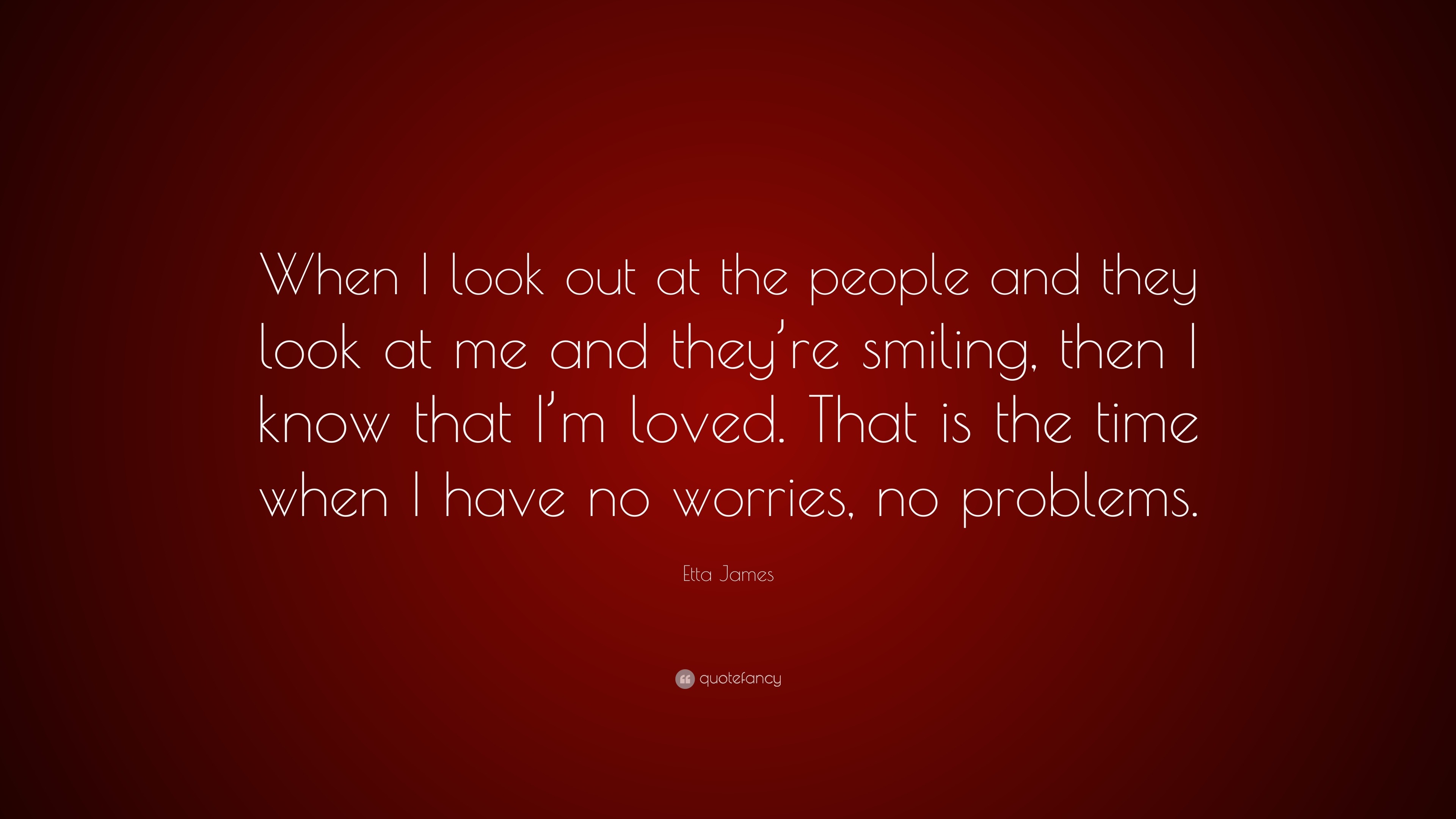 Etta James Quote: “When I look out at the people and they look at me ...