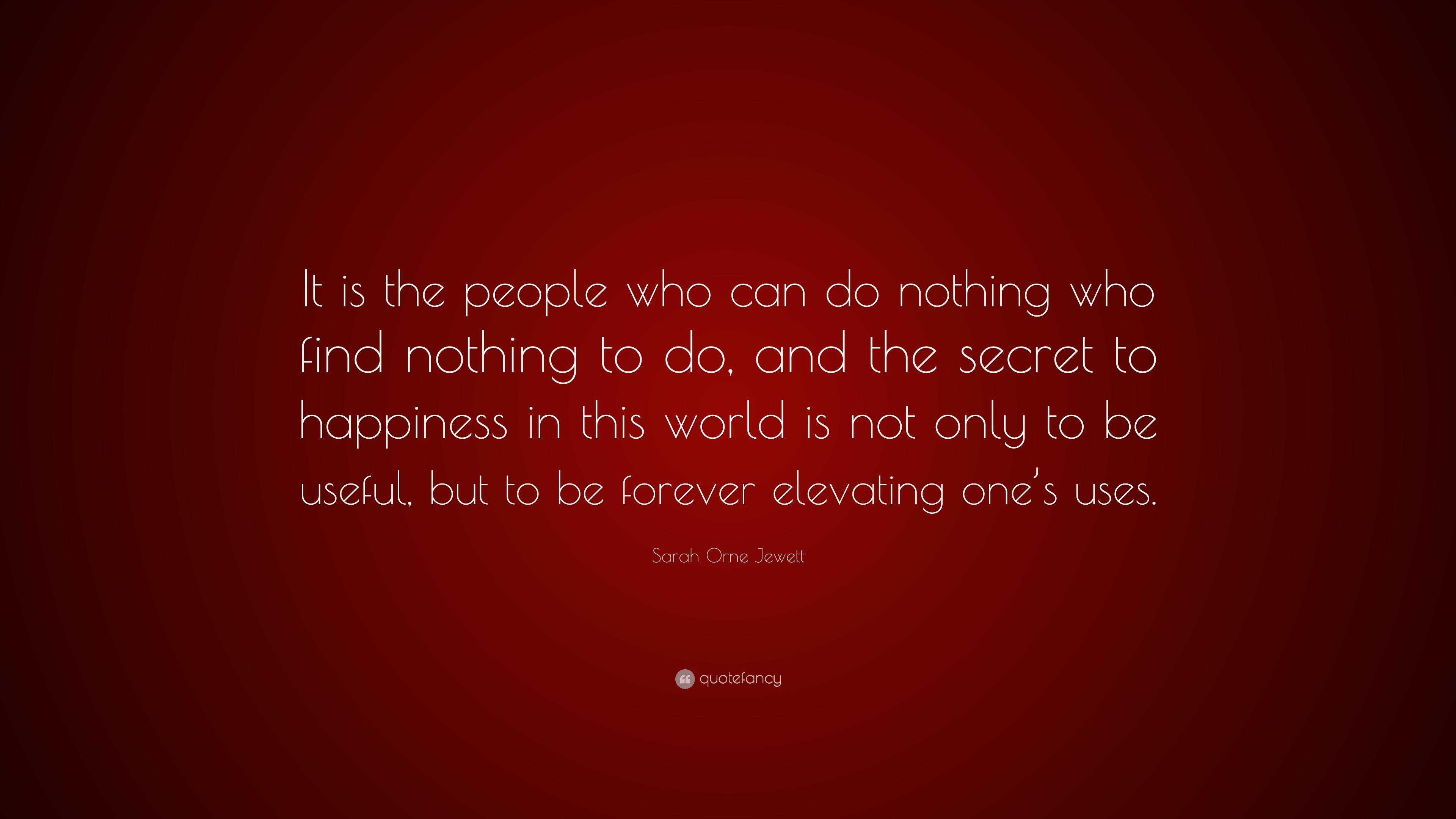 Sarah Orne Jewett Quote: “It is the people who can do nothing who find ...