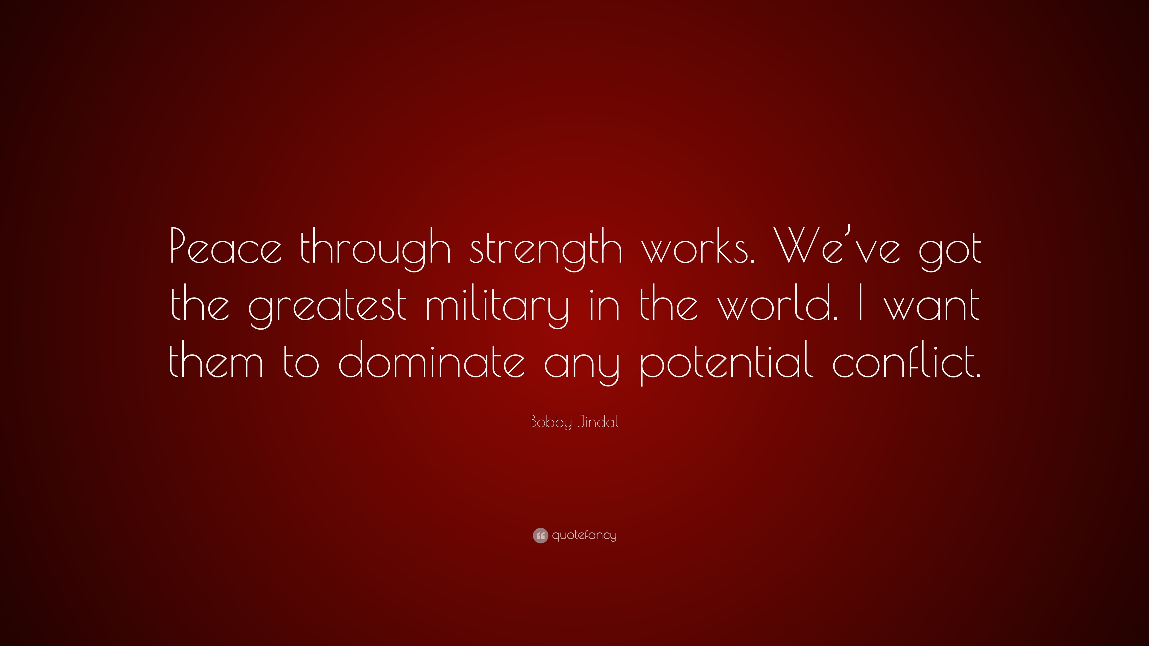 Bobby Jindal Quote: “Peace through strength works. We’ve got the ...