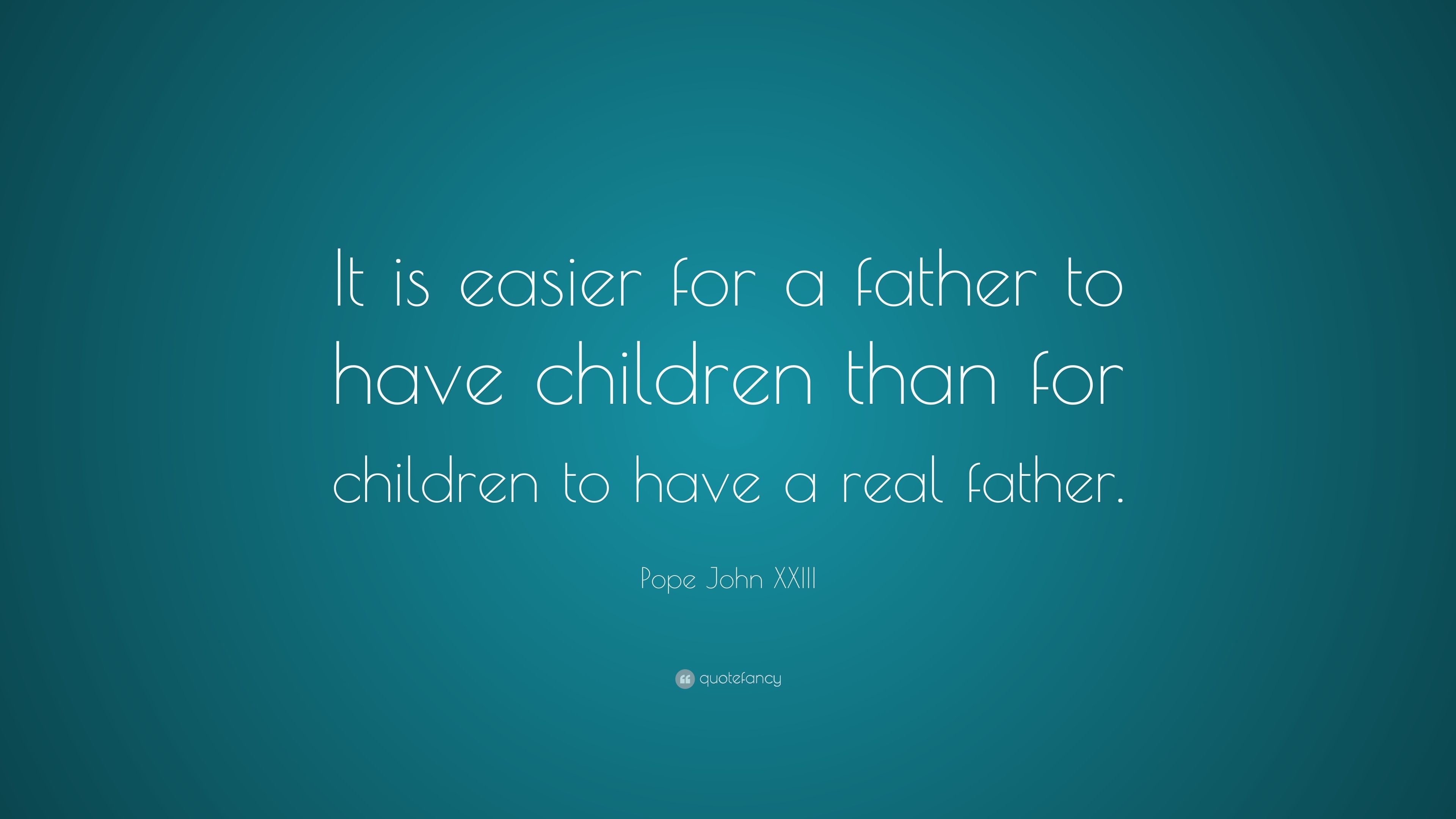 Pope John XXIII Quote: “It is easier for a father to have children than ...