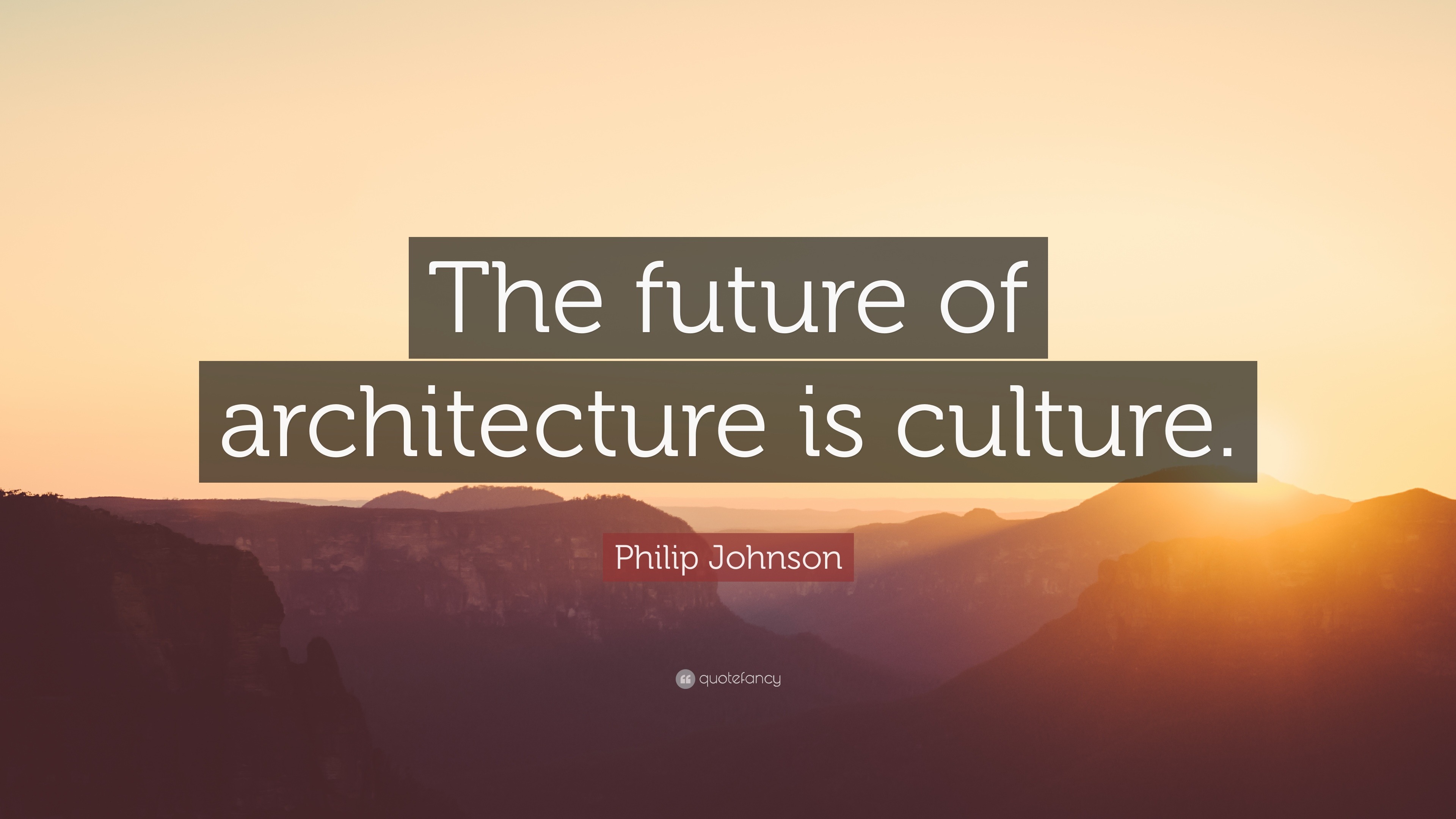 Philip Johnson Quote “The future of architecture is culture.”