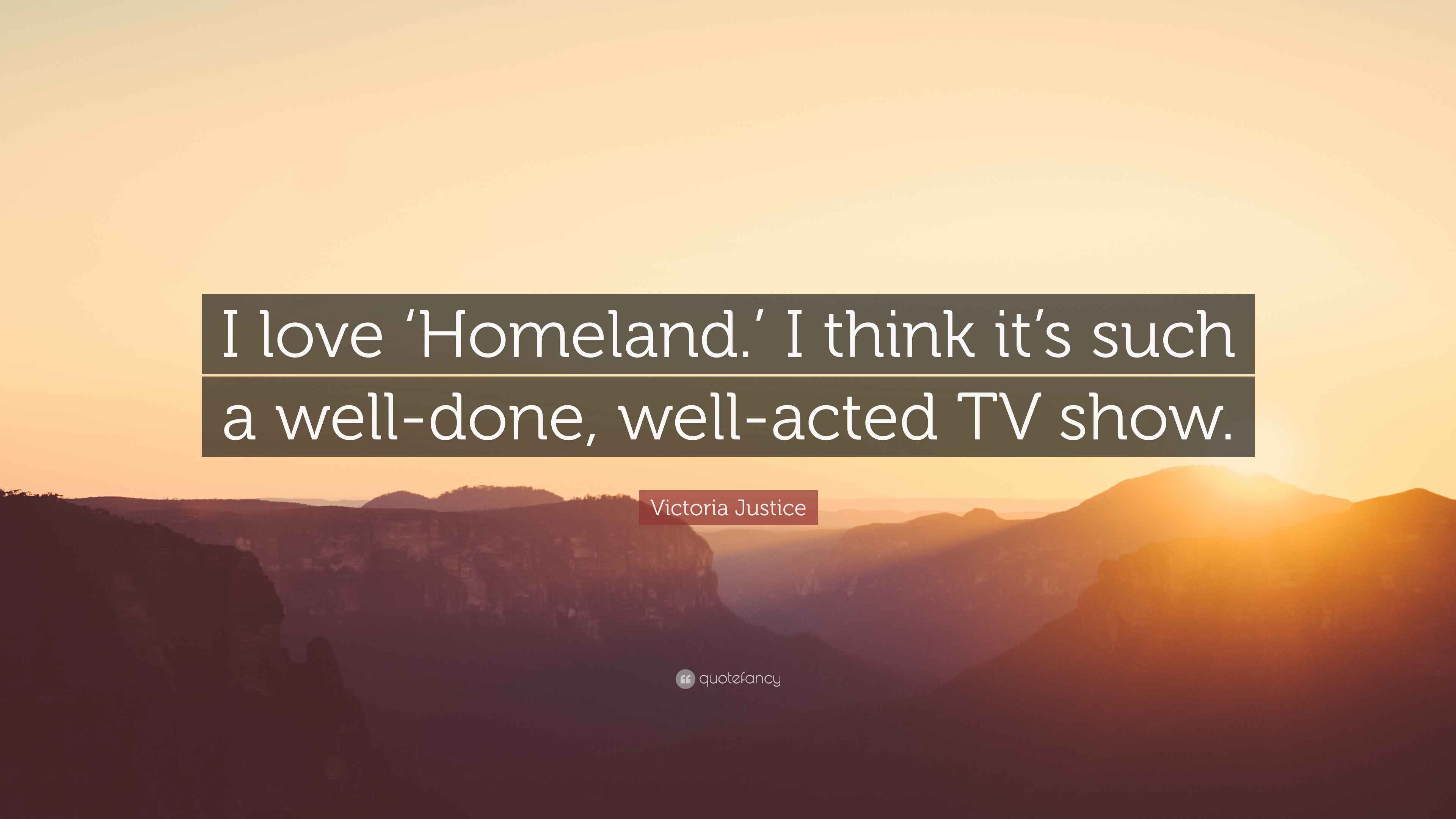 Victoria Justice Quote “I love ‘Homeland.’ I think it’s such a well