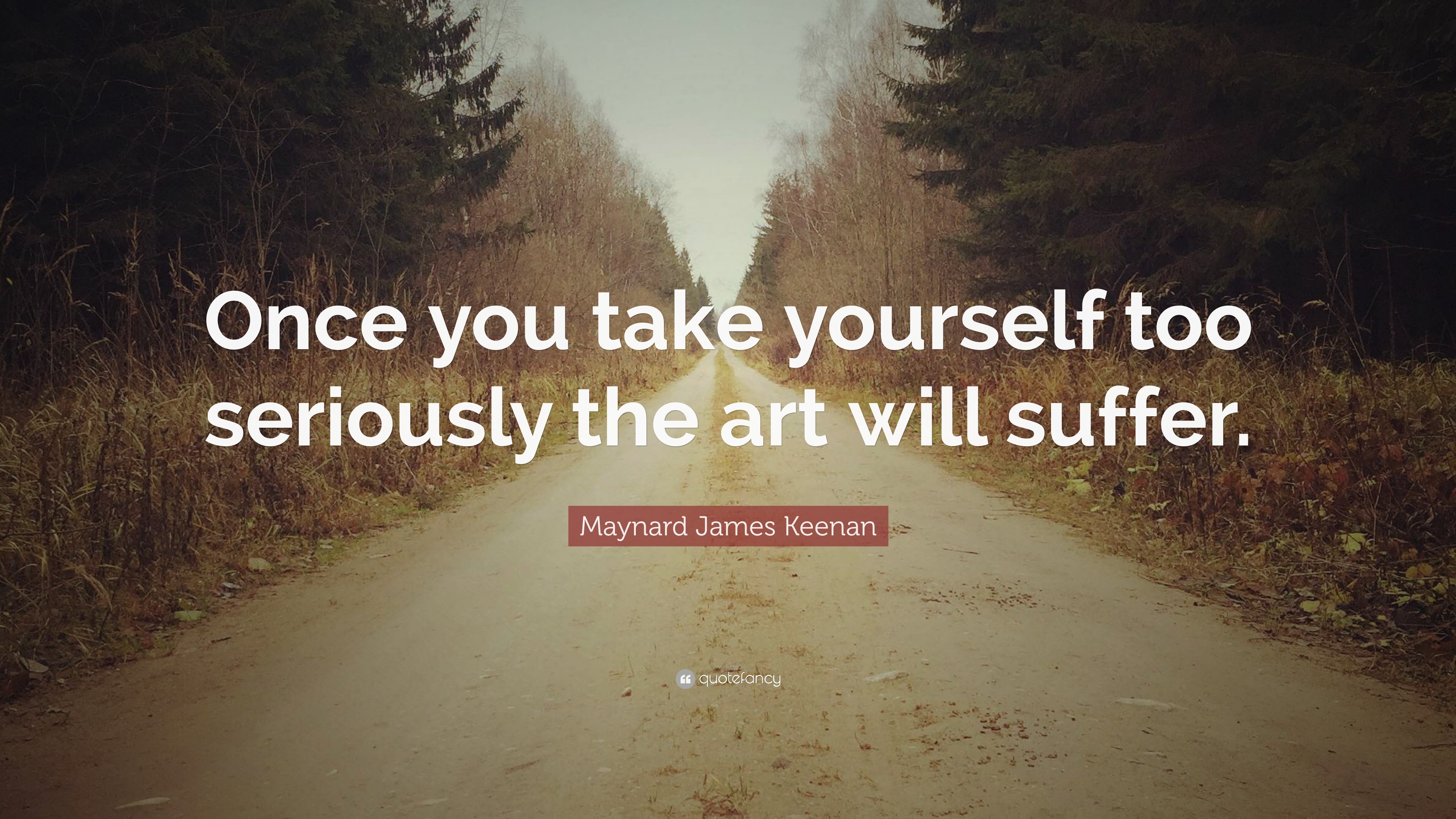 Maynard James Keenan Quote: “Once you take yourself too seriously the ...