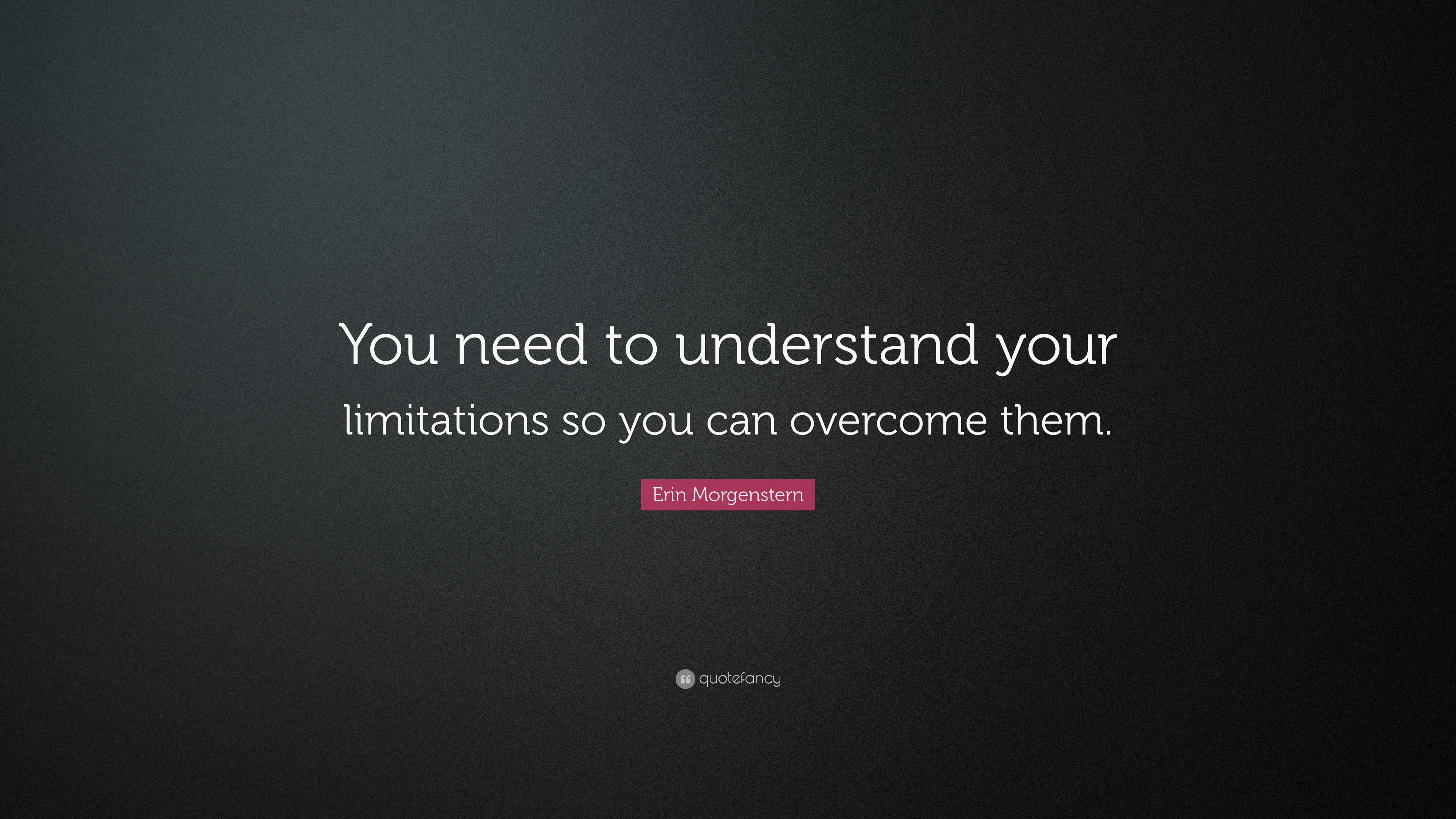 Erin Morgenstern Quote: “You need to understand your limitations so you ...