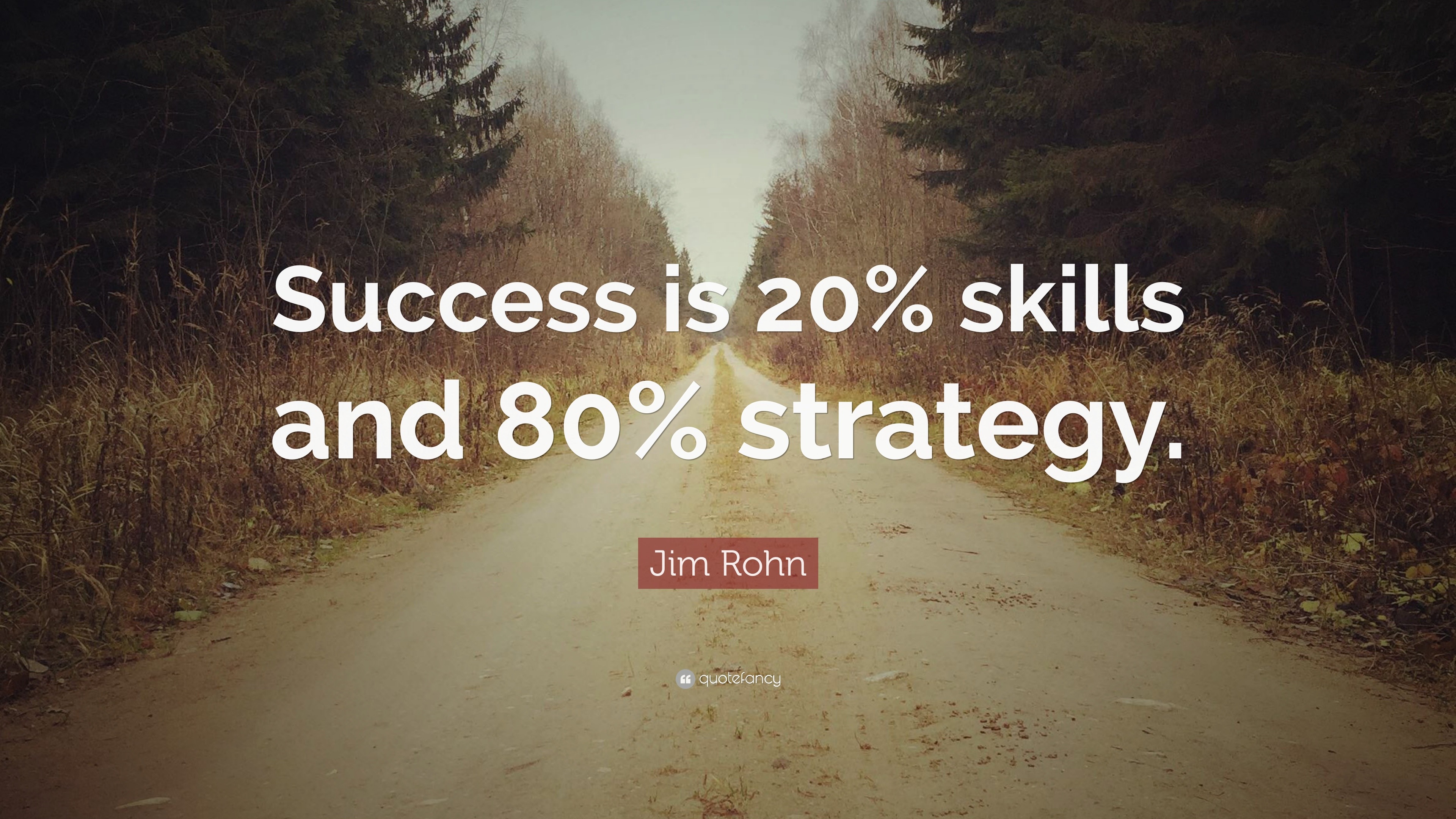 Jim Rohn Quote: “Success is 20% skills and 80% strategy.”