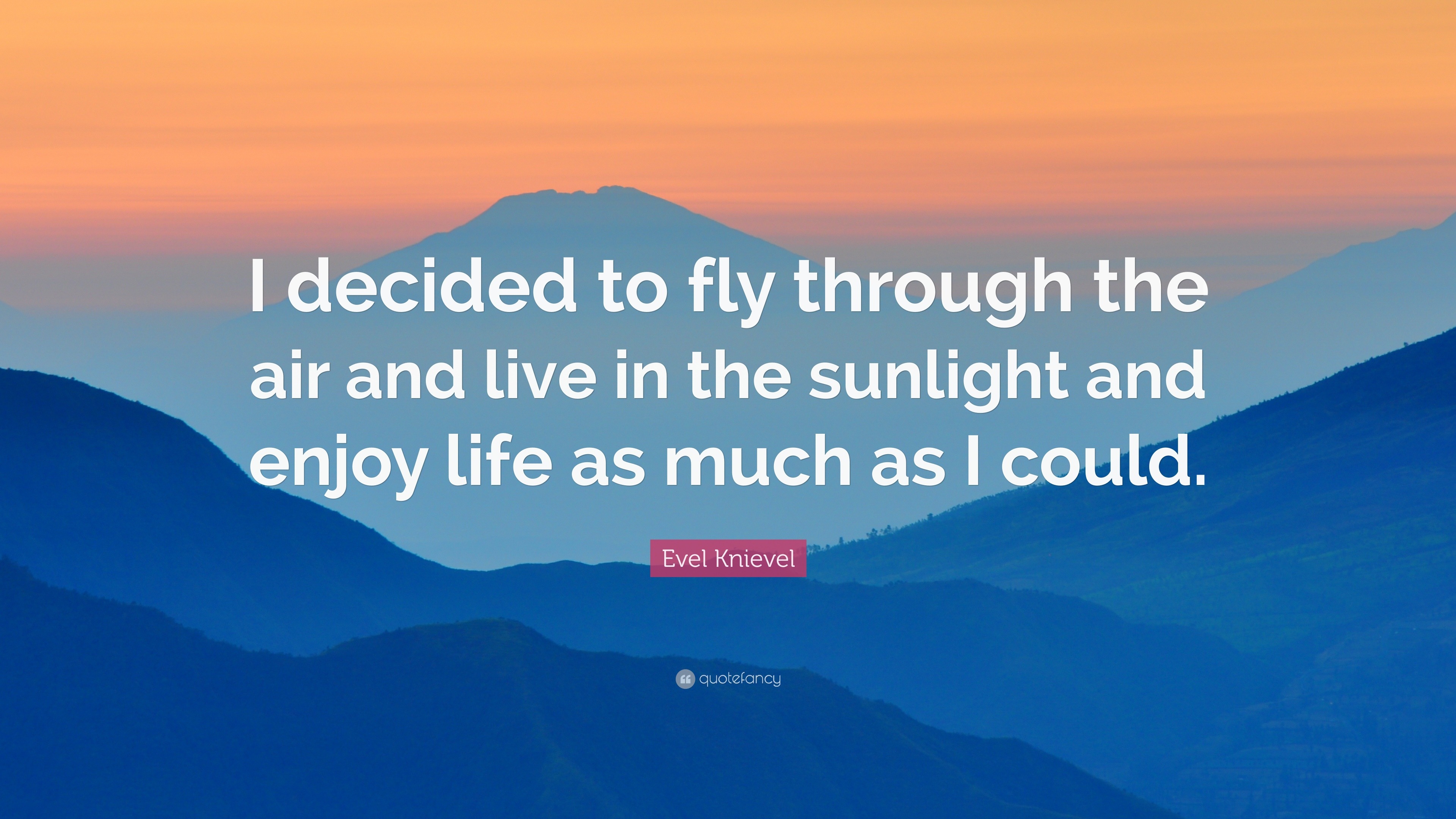 Evel Knievel Quote “I decided to fly through the air and live in the