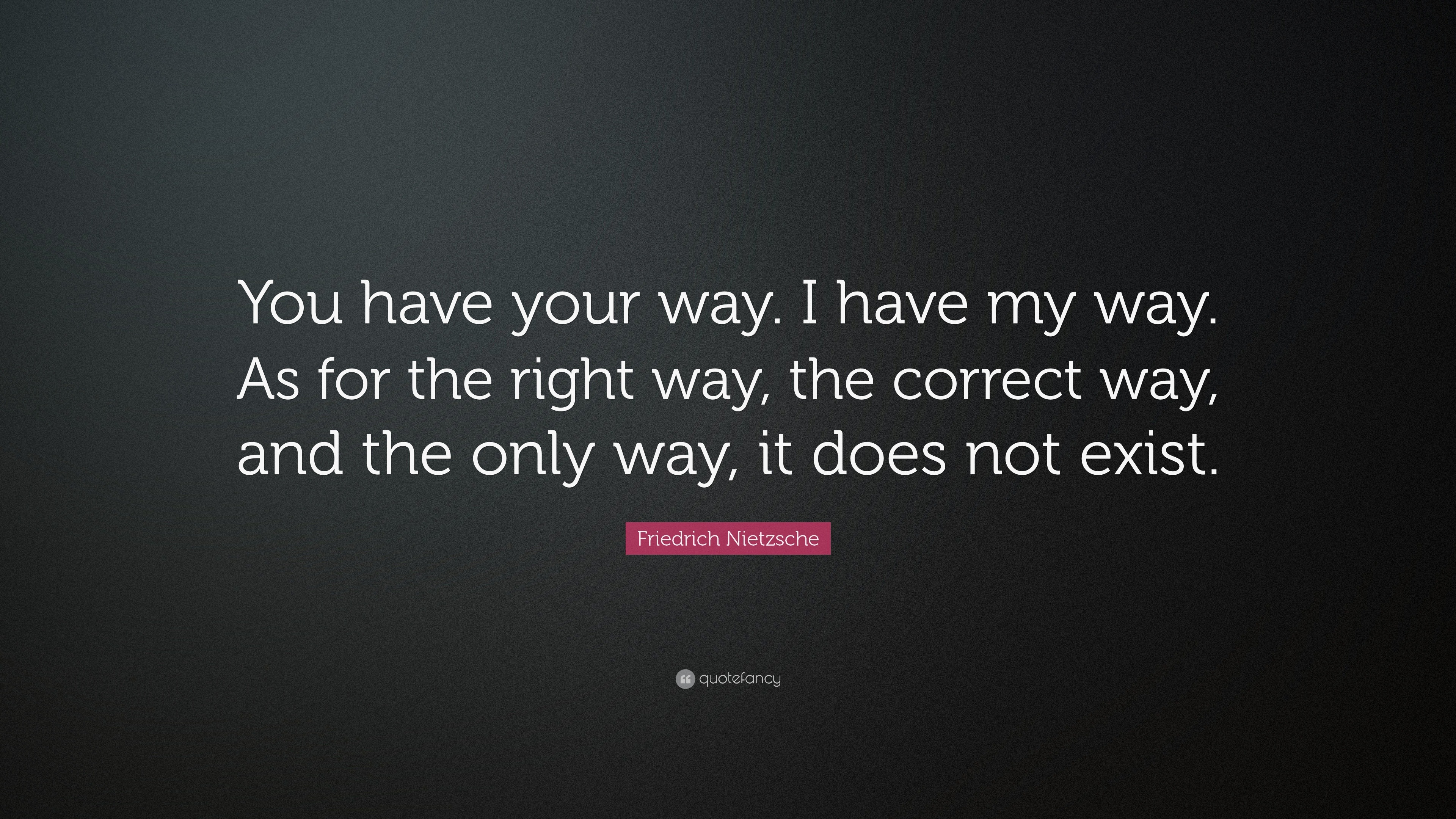 Friedrich Nietzsche Quote “you Have Your Way I Have My Way As For