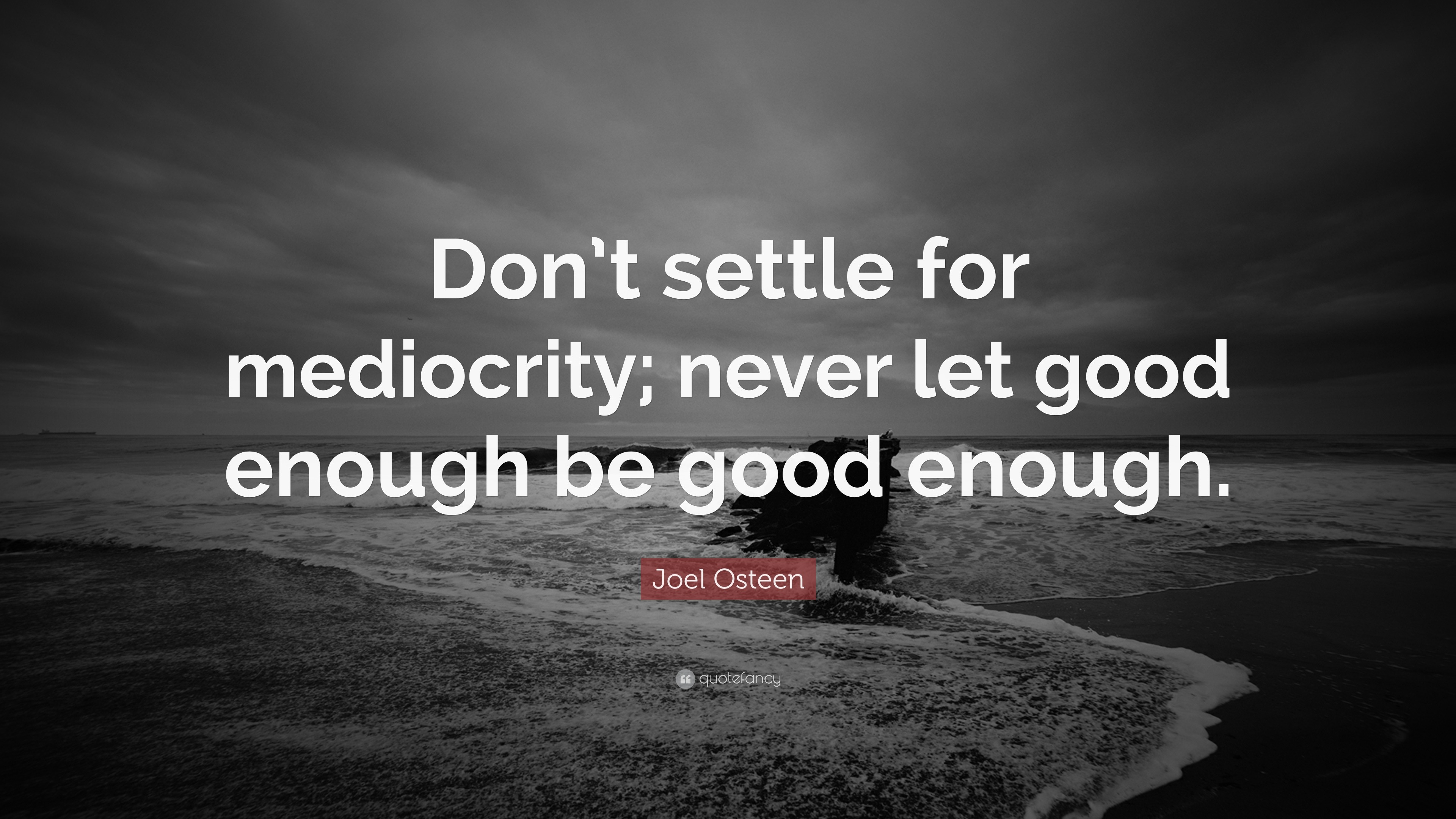 Joel Osteen Quote “Don’t settle for mediocrity; never let good enough