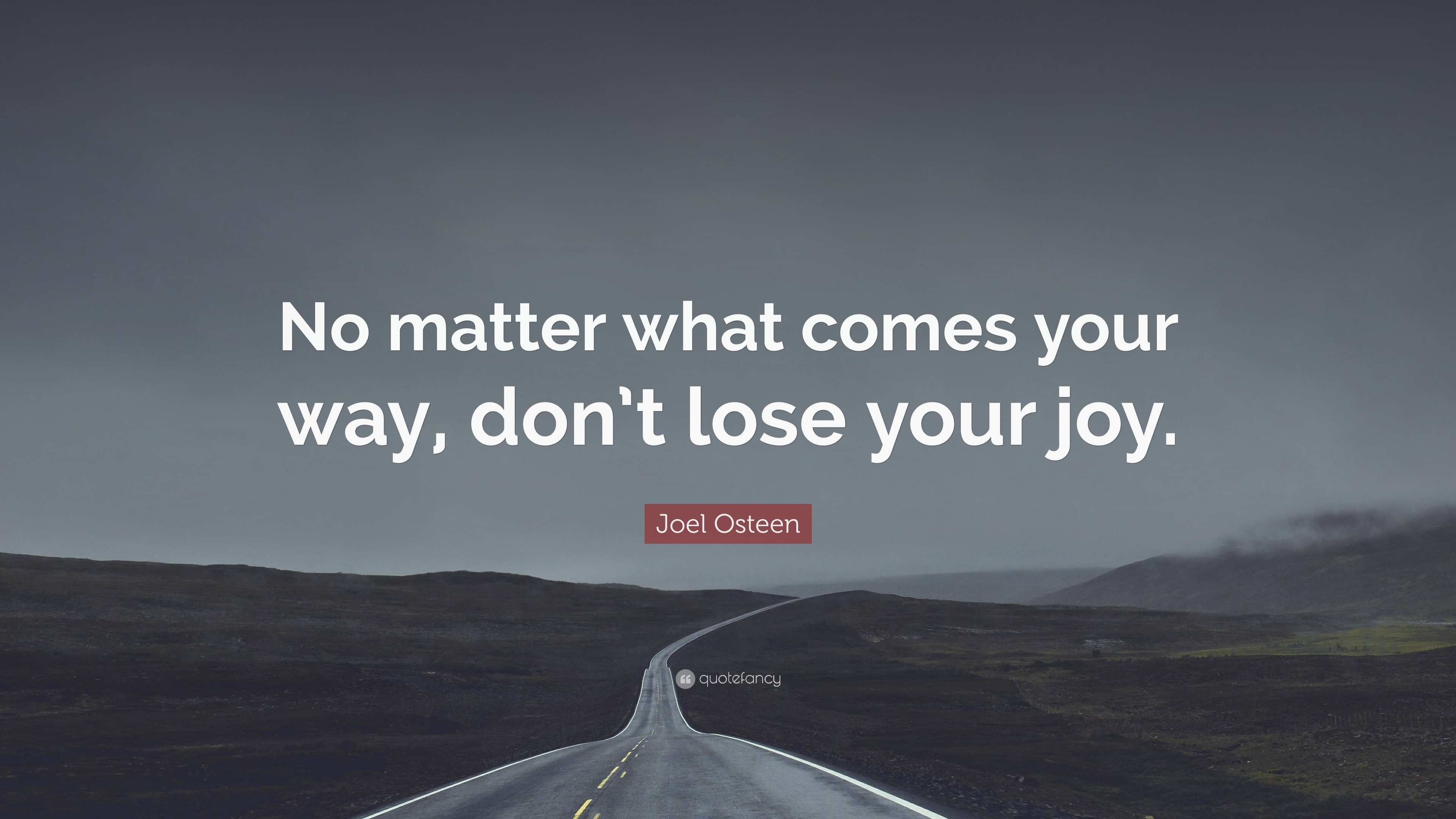 Joel Osteen Quote: “No matter what comes your way, don’t lose your joy.”