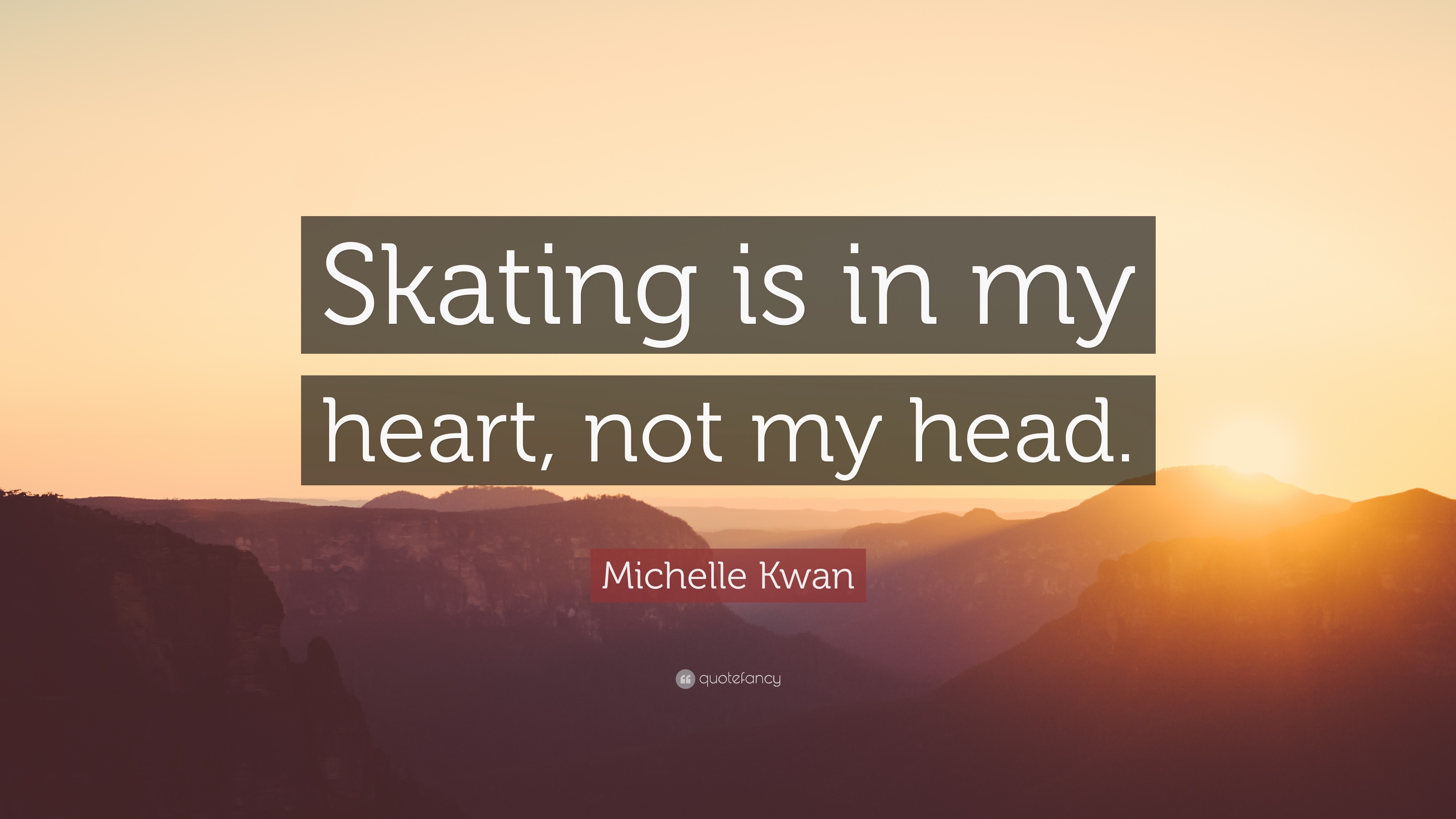 Michelle Kwan Quote: “Skating is in my heart, not my head.”