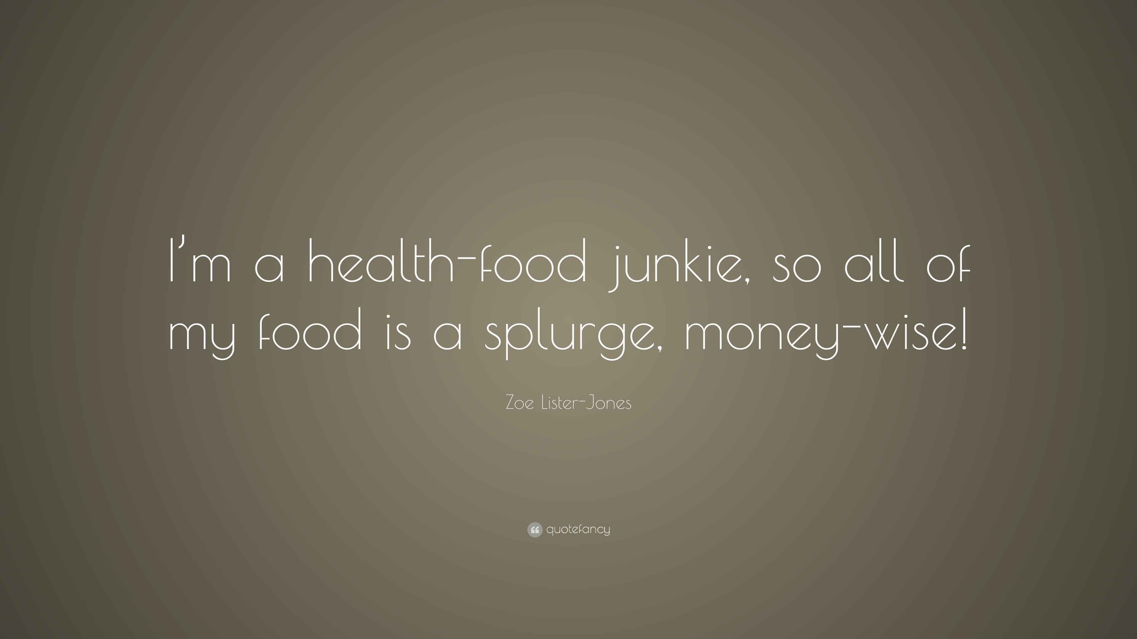 Zoe ListerJones Quote “I’m a healthfood junkie, so all of my food is