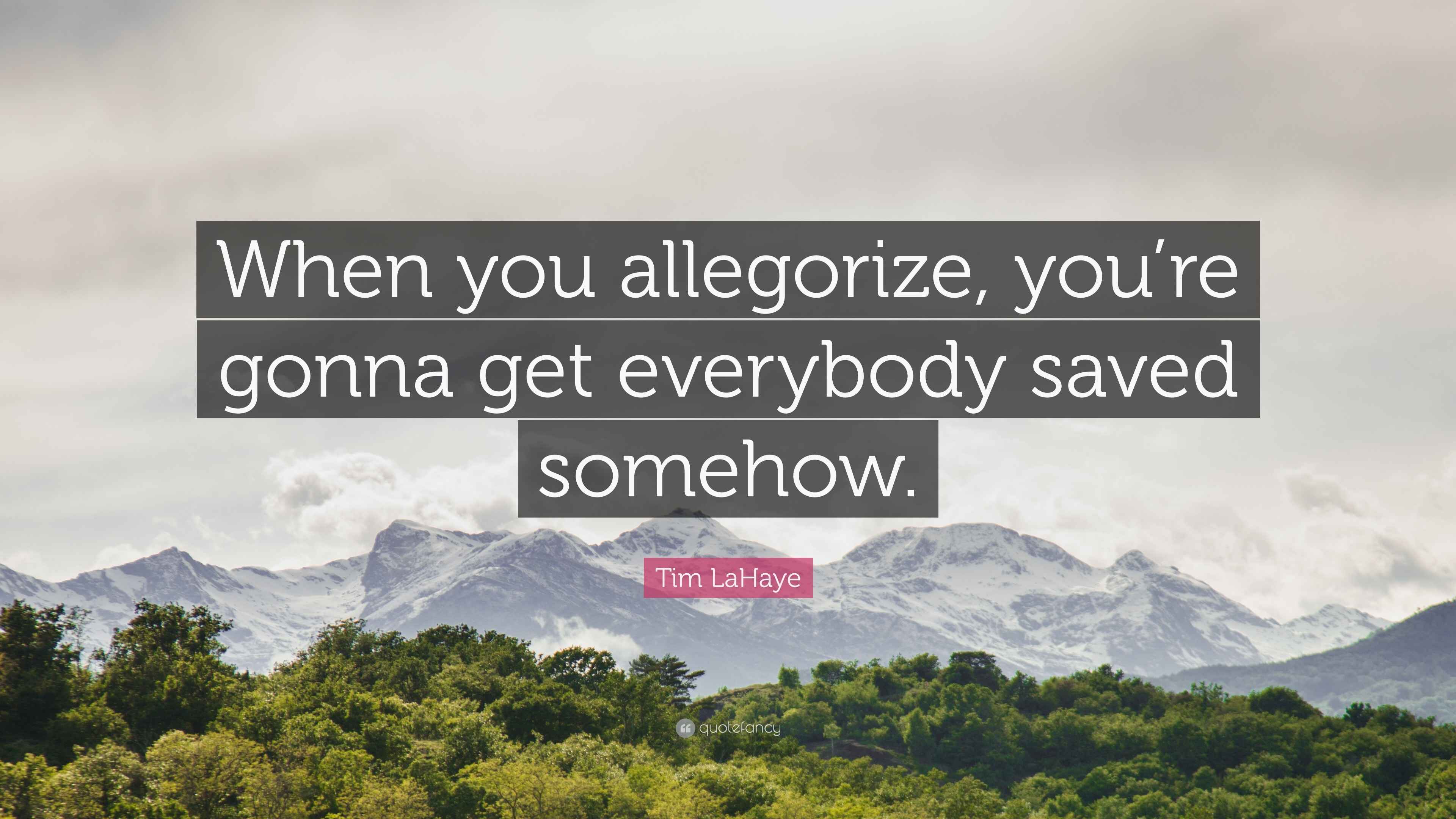 Tim LaHaye Quote: “When you allegorize, you’re gonna get everybody